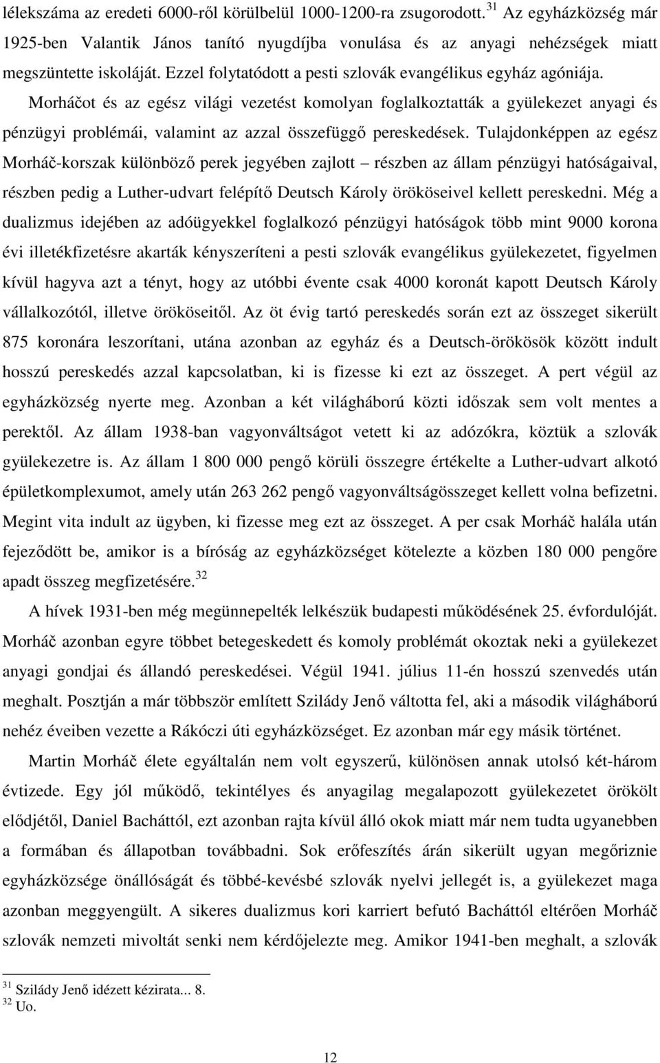 Morháčot és az egész világi vezetést komolyan foglalkoztatták a gyülekezet anyagi és pénzügyi problémái, valamint az azzal összefüggő pereskedések.