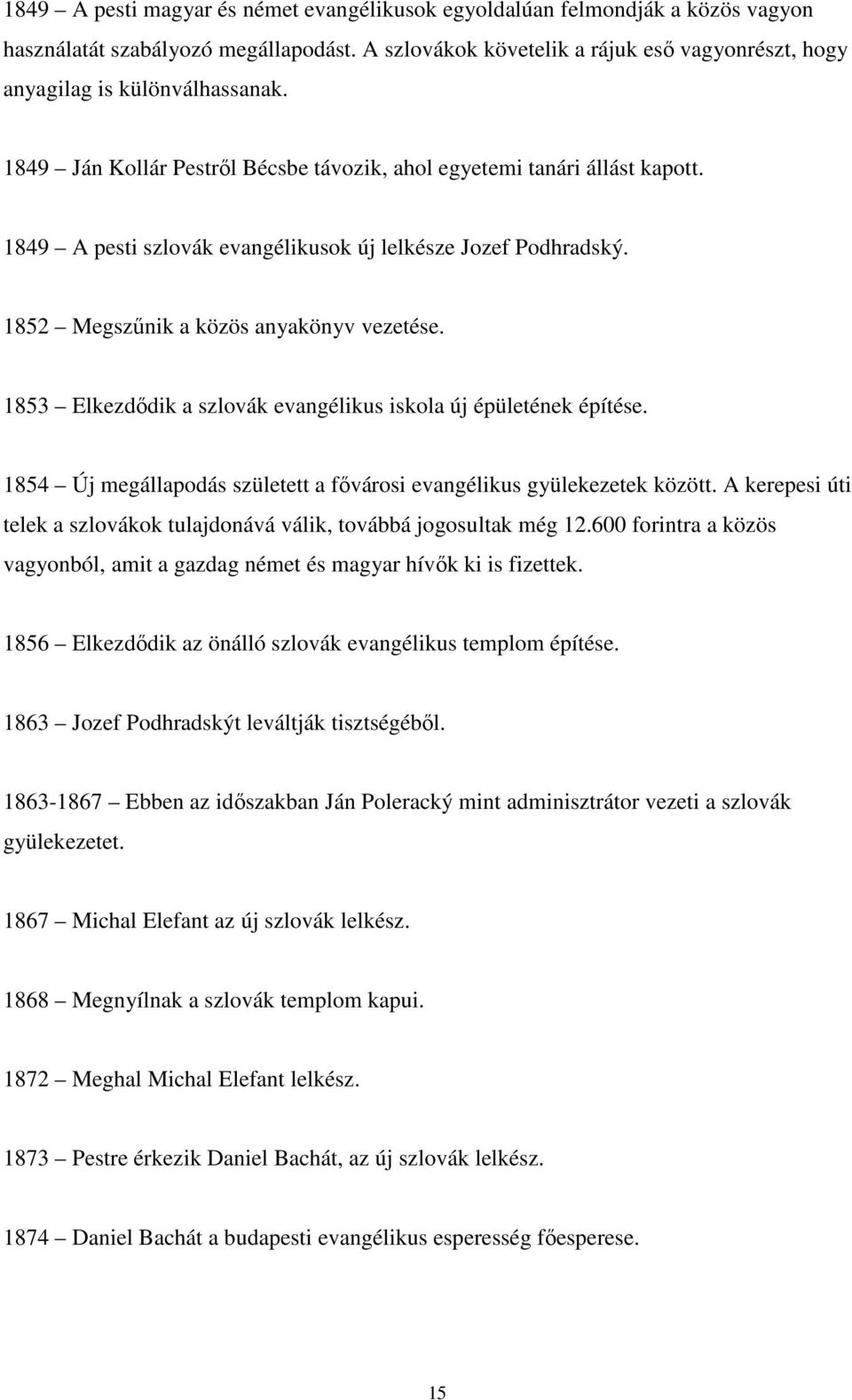 1849 A pesti szlovák evangélikusok új lelkésze Jozef Podhradský. 1852 Megszűnik a közös anyakönyv vezetése. 1853 Elkezdődik a szlovák evangélikus iskola új épületének építése.