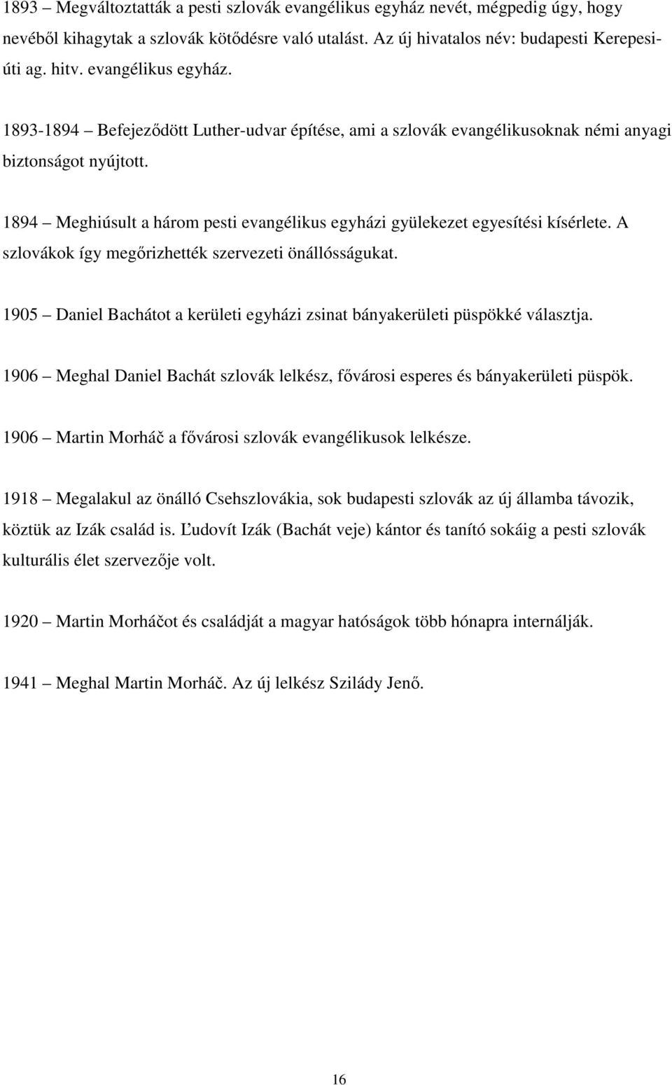 1894 Meghiúsult a három pesti evangélikus egyházi gyülekezet egyesítési kísérlete. A szlovákok így megőrizhették szervezeti önállósságukat.