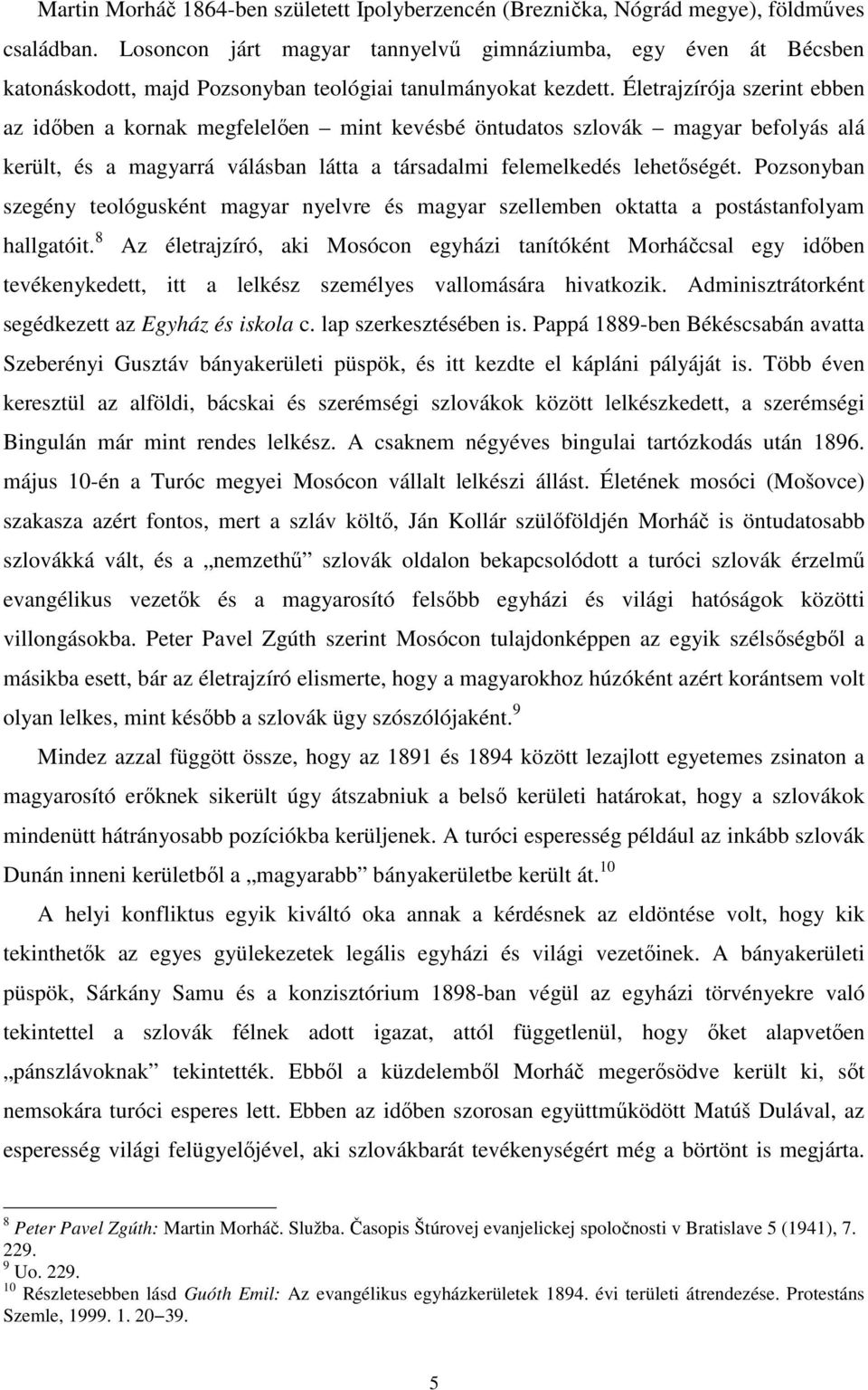 Életrajzírója szerint ebben az időben a kornak megfelelően mint kevésbé öntudatos szlovák magyar befolyás alá került, és a magyarrá válásban látta a társadalmi felemelkedés lehetőségét.