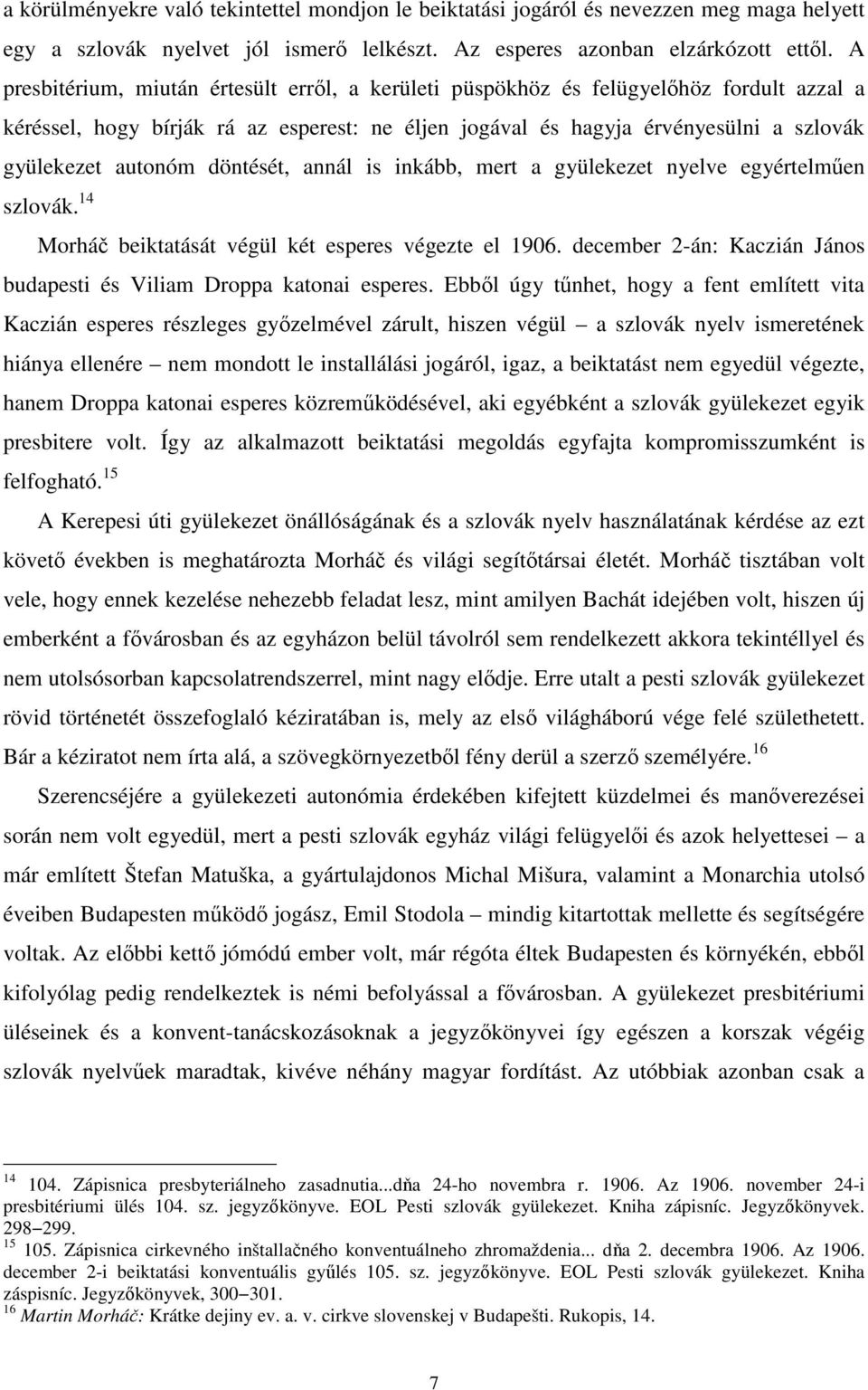 döntését, annál is inkább, mert a gyülekezet nyelve egyértelműen szlovák. 14 Morháč beiktatását végül két esperes végezte el 1906.