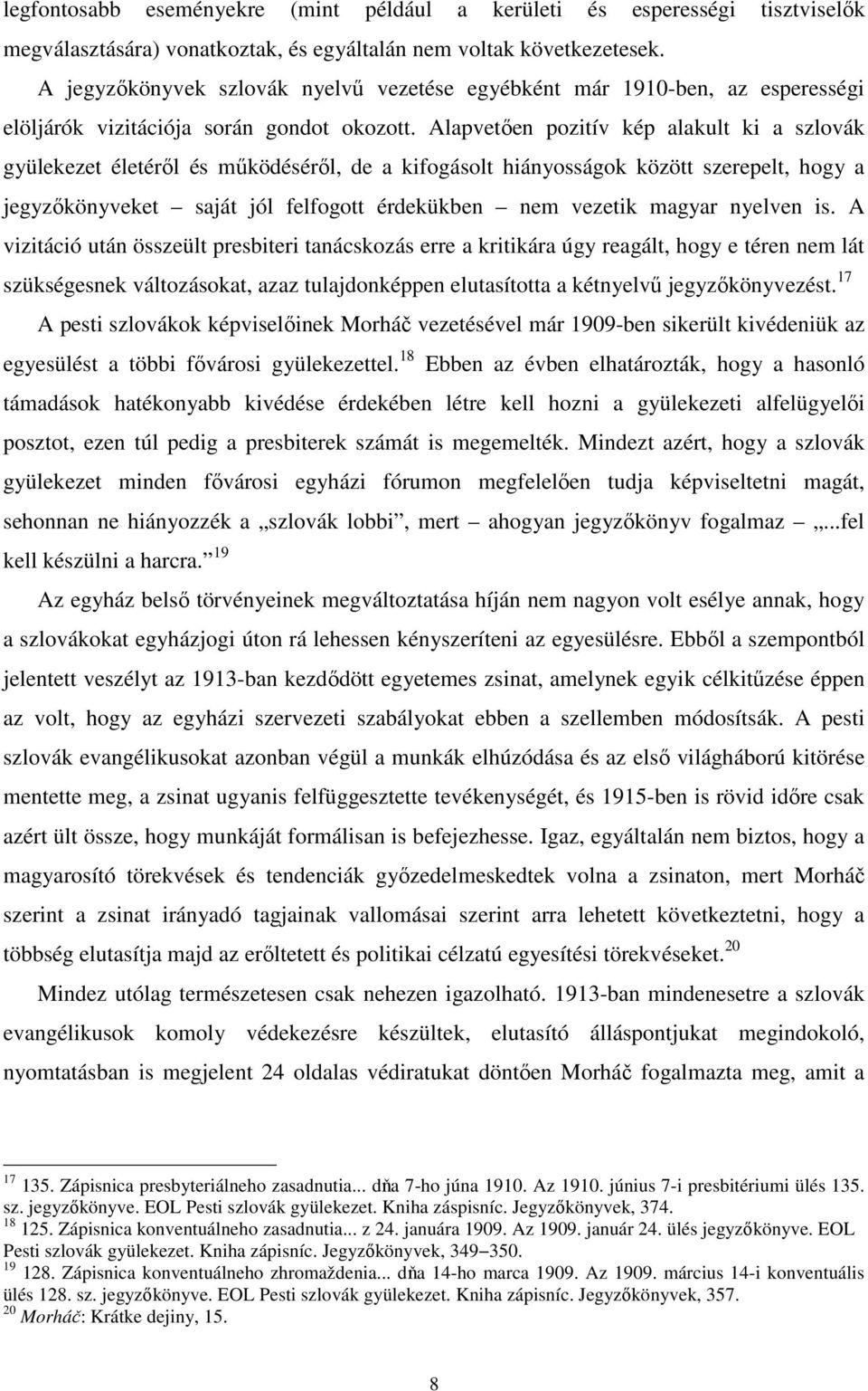 Alapvetően pozitív kép alakult ki a szlovák gyülekezet életéről és működéséről, de a kifogásolt hiányosságok között szerepelt, hogy a jegyzőkönyveket saját jól felfogott érdekükben nem vezetik magyar