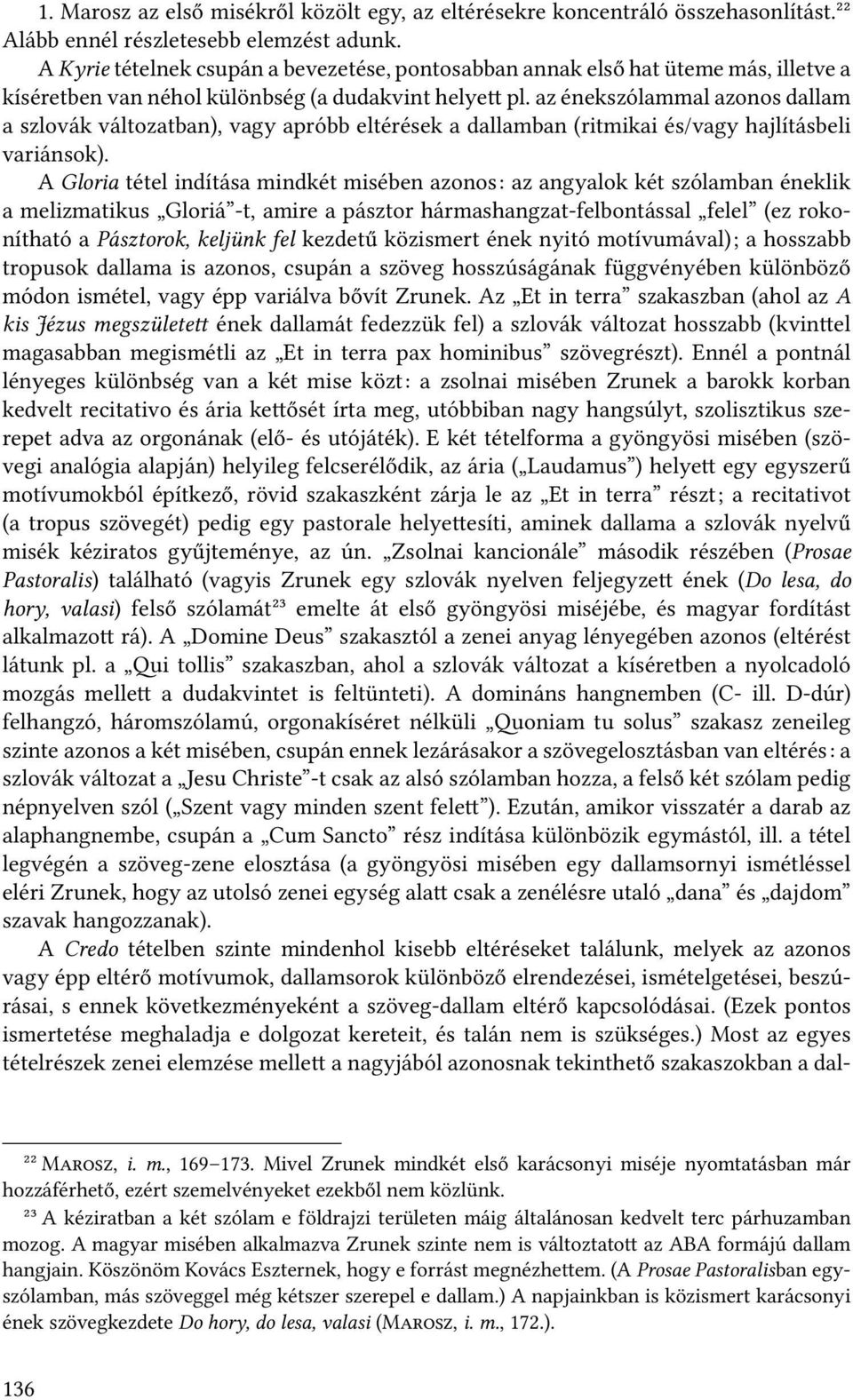 az énekszólammal azonos dallam a szlovák változatban), vagy apróbb eltérések a dallamban (ritmikai és/vagy hajlításbeli variánsok).