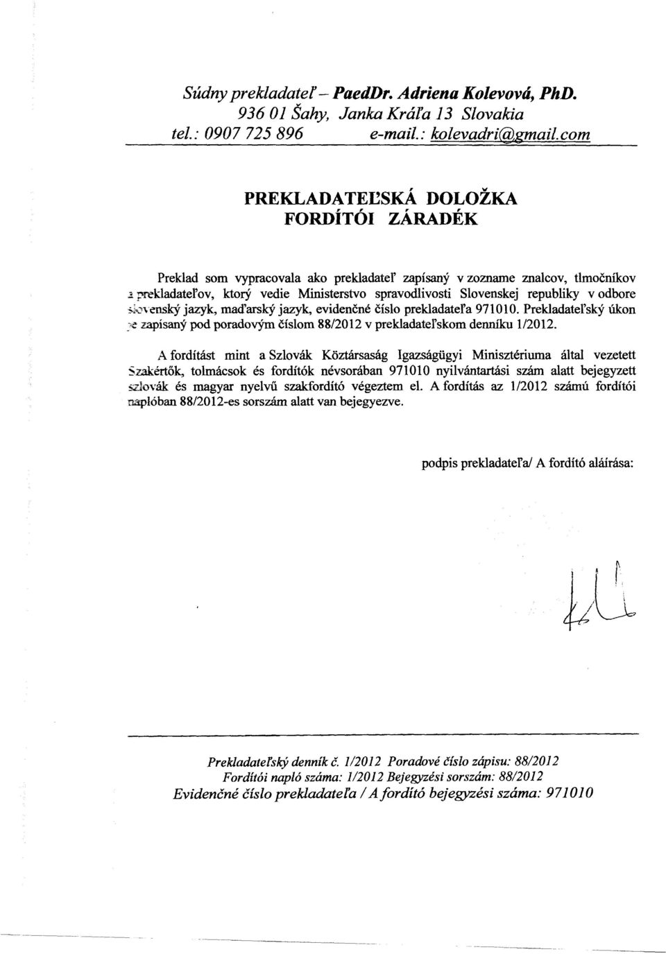 l prekladatel'ov, ktory vedie Ministerstvo spravodlivosti Slovenskej republiky v odbore s,l".)"\ensky- jazyk, mad'arsky- jazyk, evidencne cislo prekladatel'a 971010.