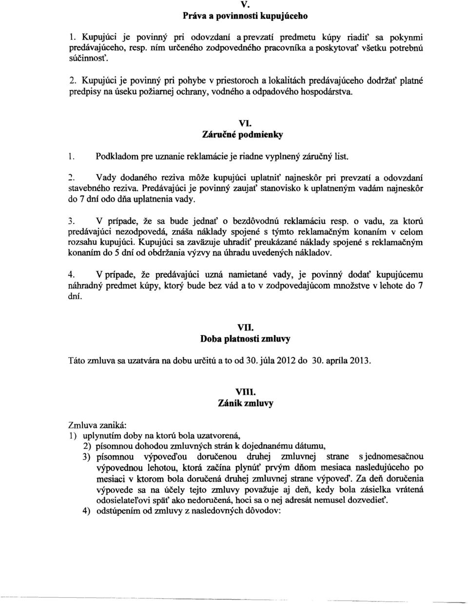 Kupujuci je povinny pri pohybe v priestoroch a lokalitich predavajuceho dodi'zat' platne predpisy na useku poziarnej ochrany, vodneho a odpadoveho hospodcirstva. VI. Zarucne podmienky 1.