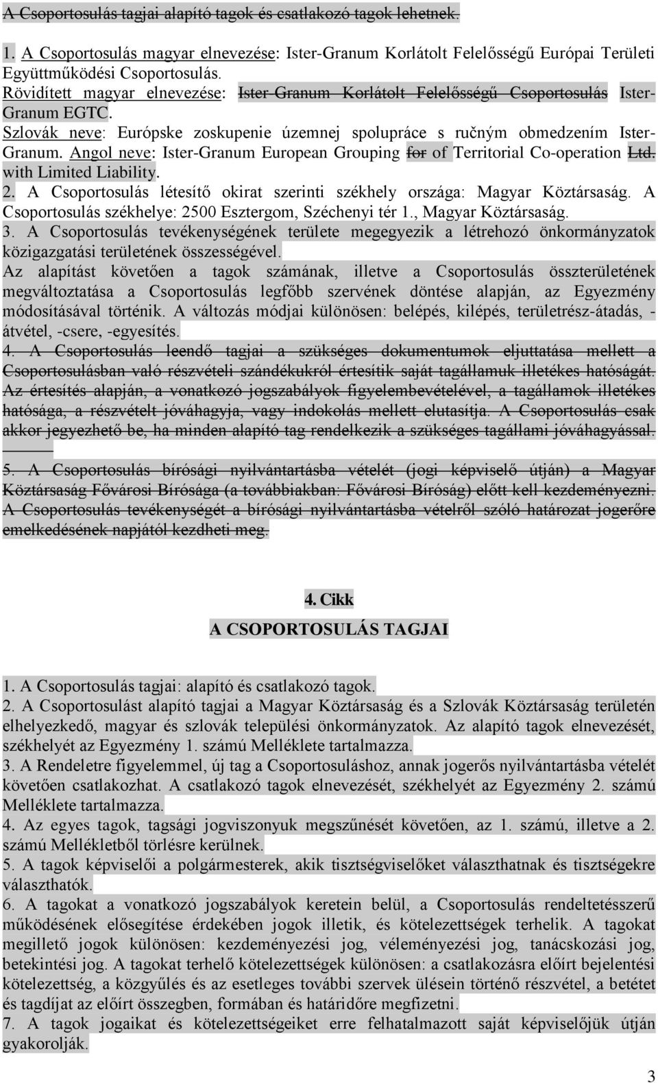 Angol neve: Ister-Granum European Grouping for of Territorial Co-operation Ltd. with Limited Liability. 2. A Csoportosulás létesítő okirat szerinti székhely országa: Magyar Köztársaság.