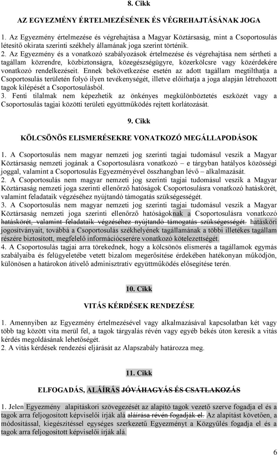 Az Egyezmény és a vonatkozó szabályozások értelmezése és végrehajtása nem sértheti a tagállam közrendre, közbiztonságra, közegészségügyre, közerkölcsre vagy közérdekére vonatkozó rendelkezéseit.