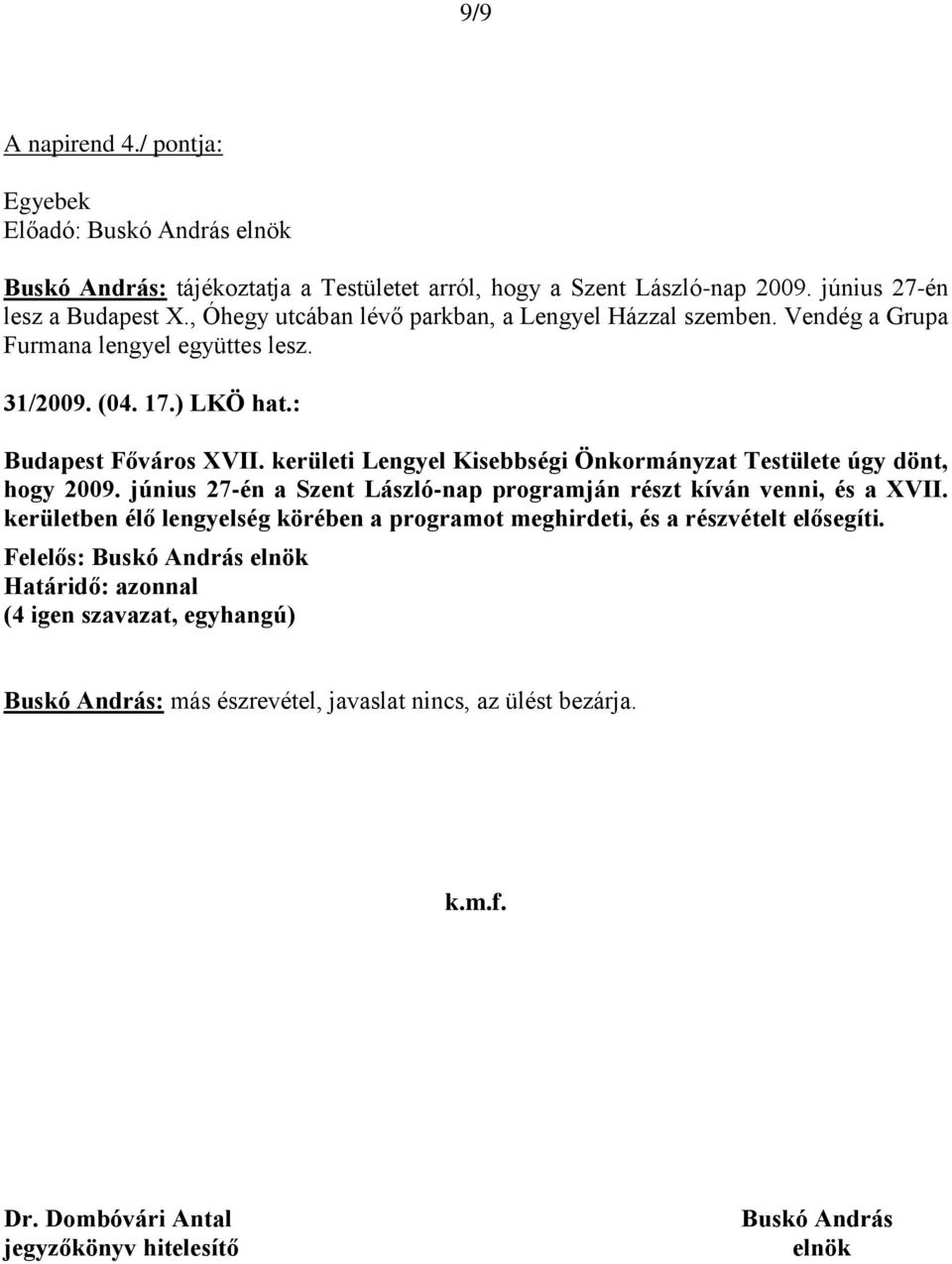 kerületi Lengyel Kisebbségi Önkormányzat Testülete úgy dönt, hogy 2009. június 27én a Szent Lászlónap programján részt kíván venni, és a XVII.