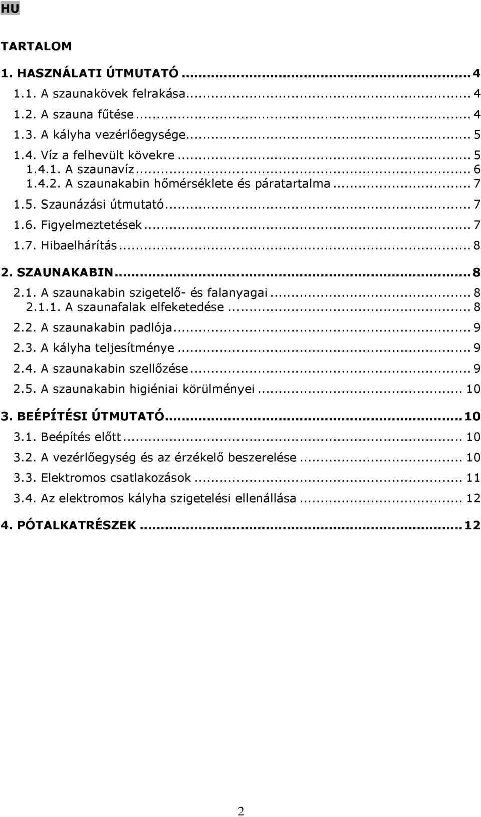 .. 9 2.3. A kályha teljesítménye... 9 2.4. A szaunakabin szellőzése... 9 2.5. A szaunakabin higiéniai körülményei... 10 3. BEÉPÍTÉSI ÚTMUTATÓ...10 3.1. Beépítés előtt... 10 3.2. A vezérlőegység és az érzékelő beszerelése.