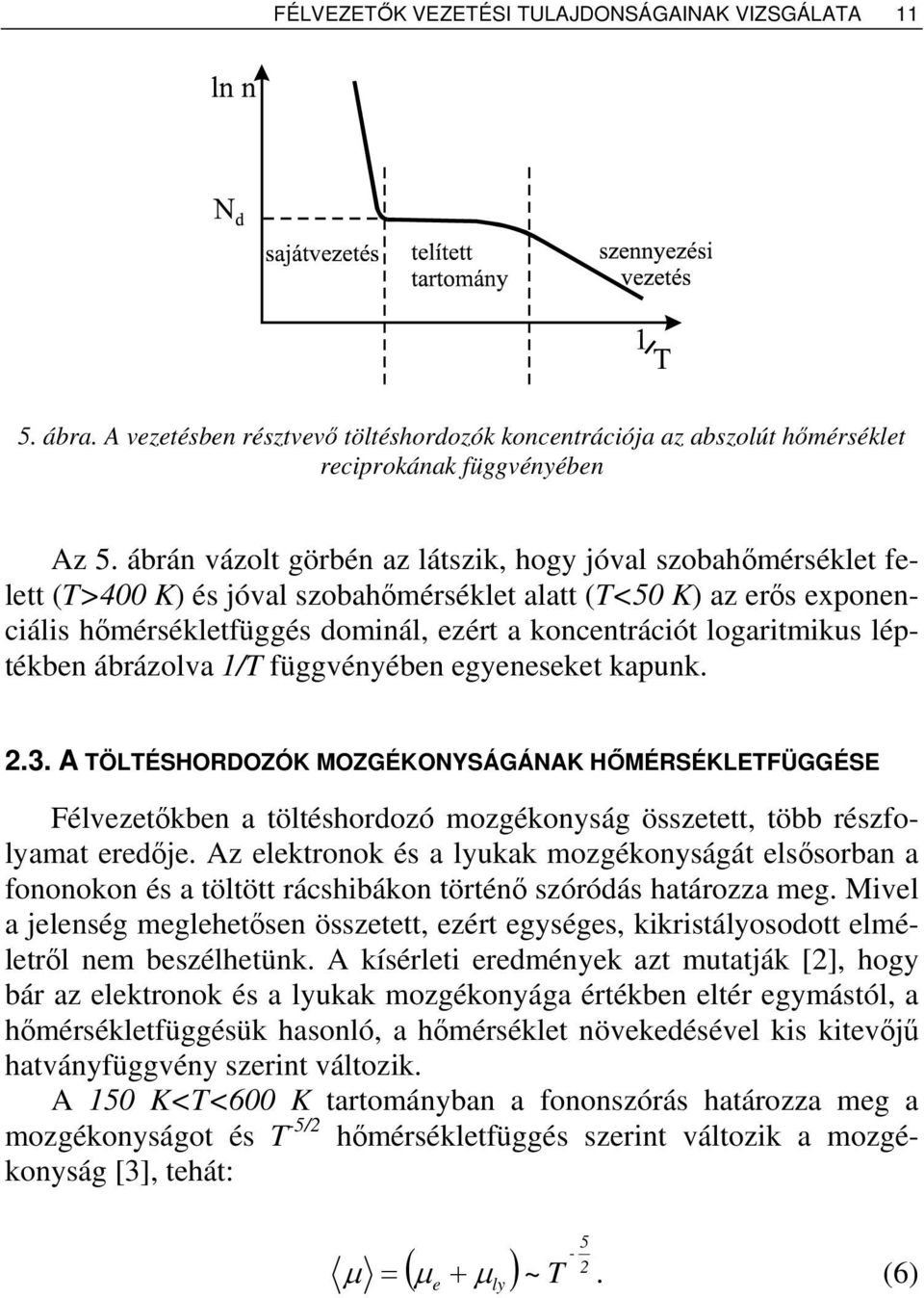 léptékbn ábrázolva /T függvényébn gynskt kapunk..3. A TÖLTÉSHORDOZÓK MOZGÉKONYSÁGÁNAK HŐMÉRSÉKLETFÜGGÉSE Félvztőkbn a töltéshordozó mozgékonyság összttt, több részfolyamat rdőj.