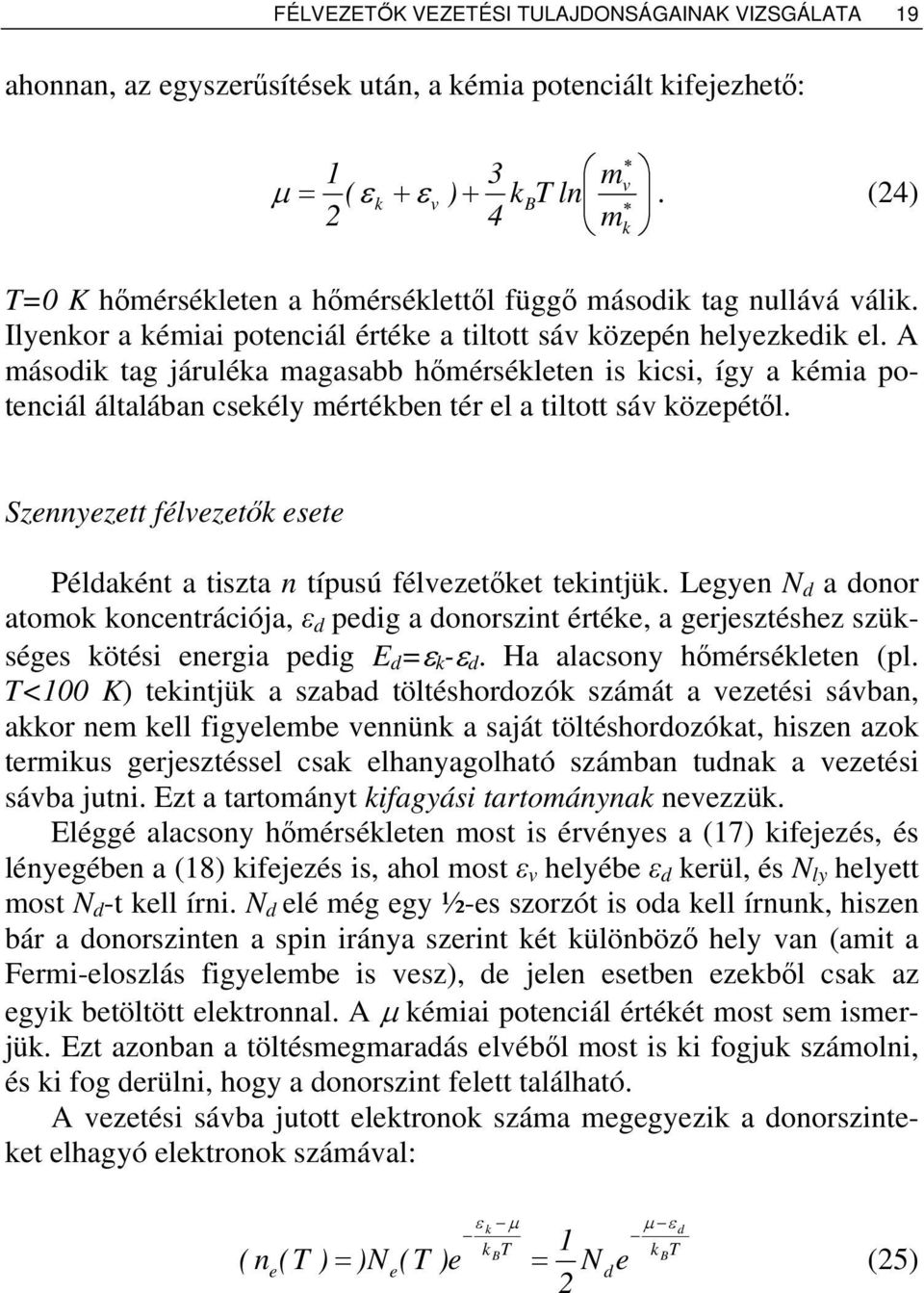 A második tag járuléka magasabb hőmérsékltn is kicsi, így a kémia potnciál általában cskély mértékbn tér l a tiltott sáv közpétől. Sznnyztt félvztők st Példaként a tiszta n típusú félvztőkt tkintjük.