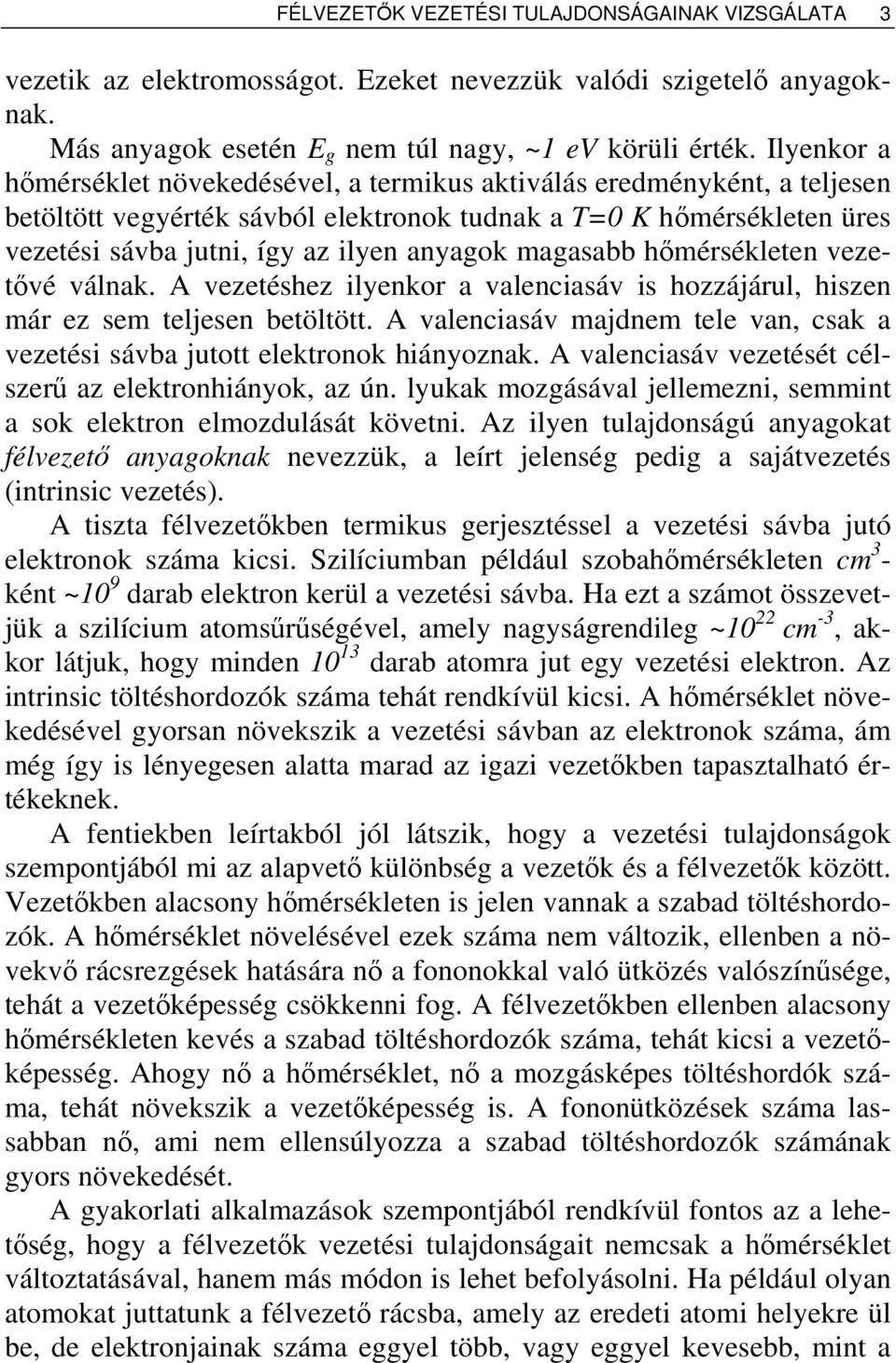 vztővé válnak. A vztéshz ilynkor a valnciasáv is hozzájárul, hiszn már z sm tljsn btöltött. A valnciasáv majdnm tl van, csak a vztési sávba jutott lktronok hiányoznak.