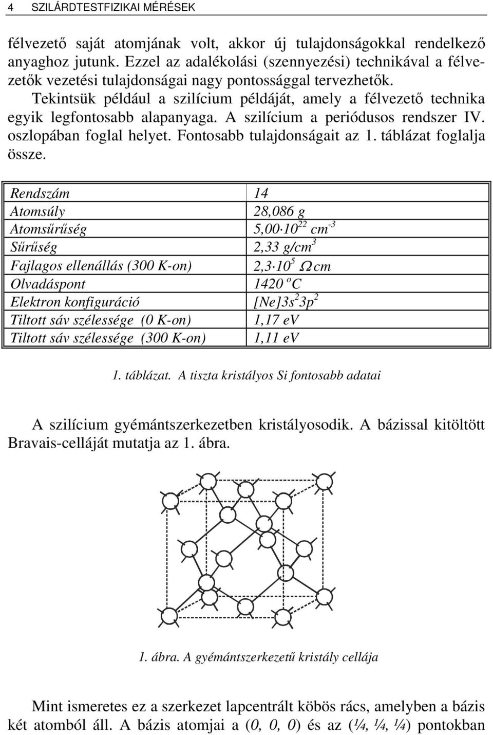 A szilícium a priódusos rndszr IV. oszlopában foglal hlyt. Fontosabb tulajdonságait az. táblázat foglalja össz.