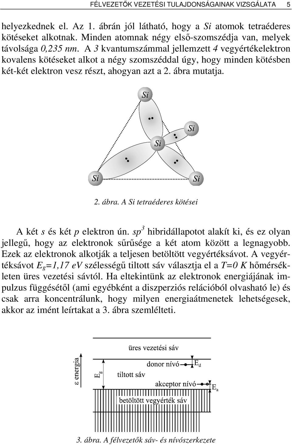 mutatja.. ábra. A Si ttraédrs kötési A két s és két p lktron ún. sp 3 hibridállapotot alakít ki, és z olyan jllgű, hogy az lktronok sűrűség a két atom között a lgnagyobb.