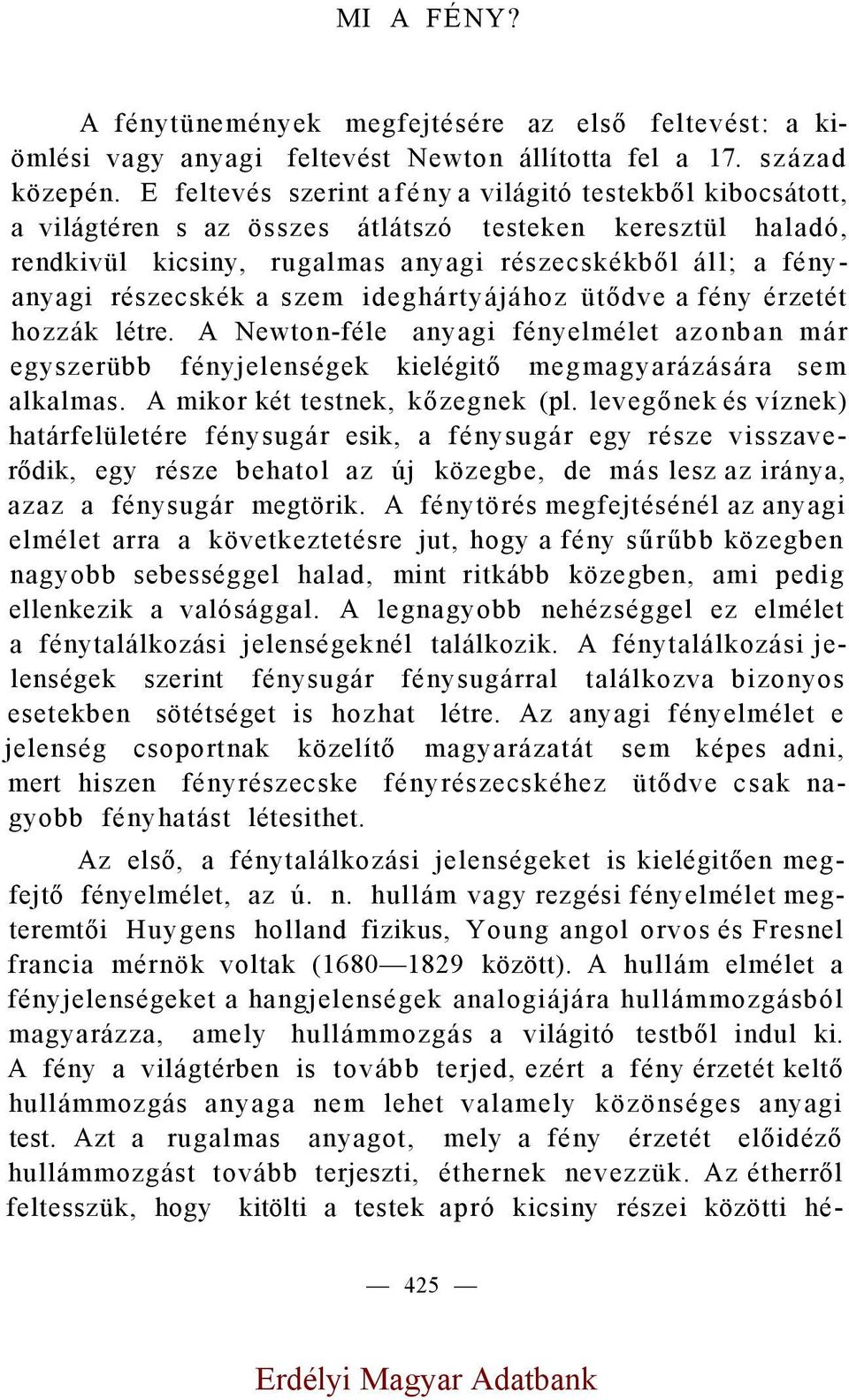 a szem ideghártyájához ütődve a fény érzetét hozzák létre. A Newton-féle anyagi fényelmélet azonban már egyszerübb fényjelenségek kielégitő megmagyarázására sem alkalmas.