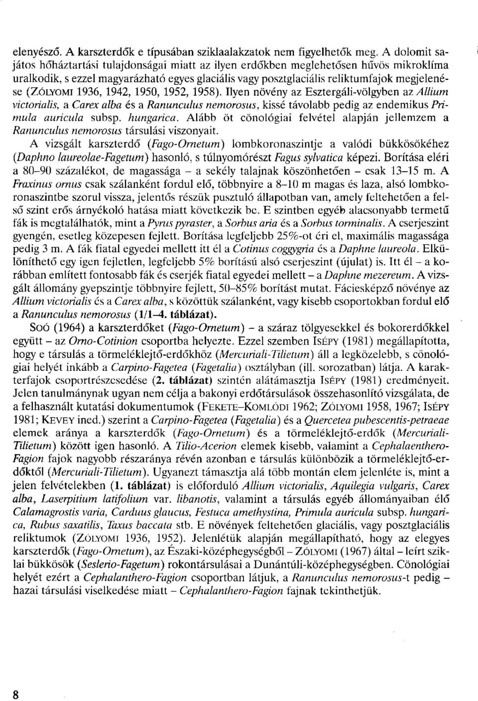 (ZÓLYOMI 1936, 1942, 1950, 1952, 1958). Ilyen növény az Esztergáli-völgyben az Allium victorialis, a Carex alba és a Ranunculus nemorosus, kissé távolabb pedig az endemikus Primula auricula subsp.