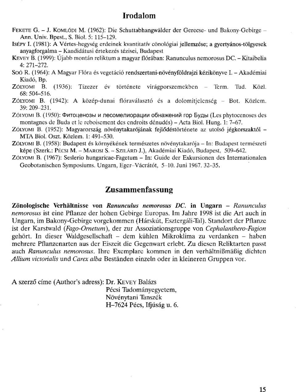 (1999): Újabb montán reliktum a magyar flórában: Ranunculus nemorosus DC. - Kitaibelia 4: 271-272. Soó R. (1964): A Magyar Flóra és vegetáció rendszertani-növényföldrajzi kézikönyve I.