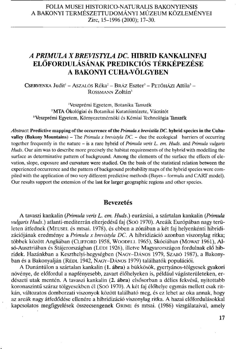 Botanika Tanszék 2 MTA Ökológiai és Botanikai Kutatóintézete, Vácrátót Veszprémi Egyetem, Környezetmérnöki és Kémiai Technológia Tanszék Abstract: Predictive mapping of the occurrence of the Primula