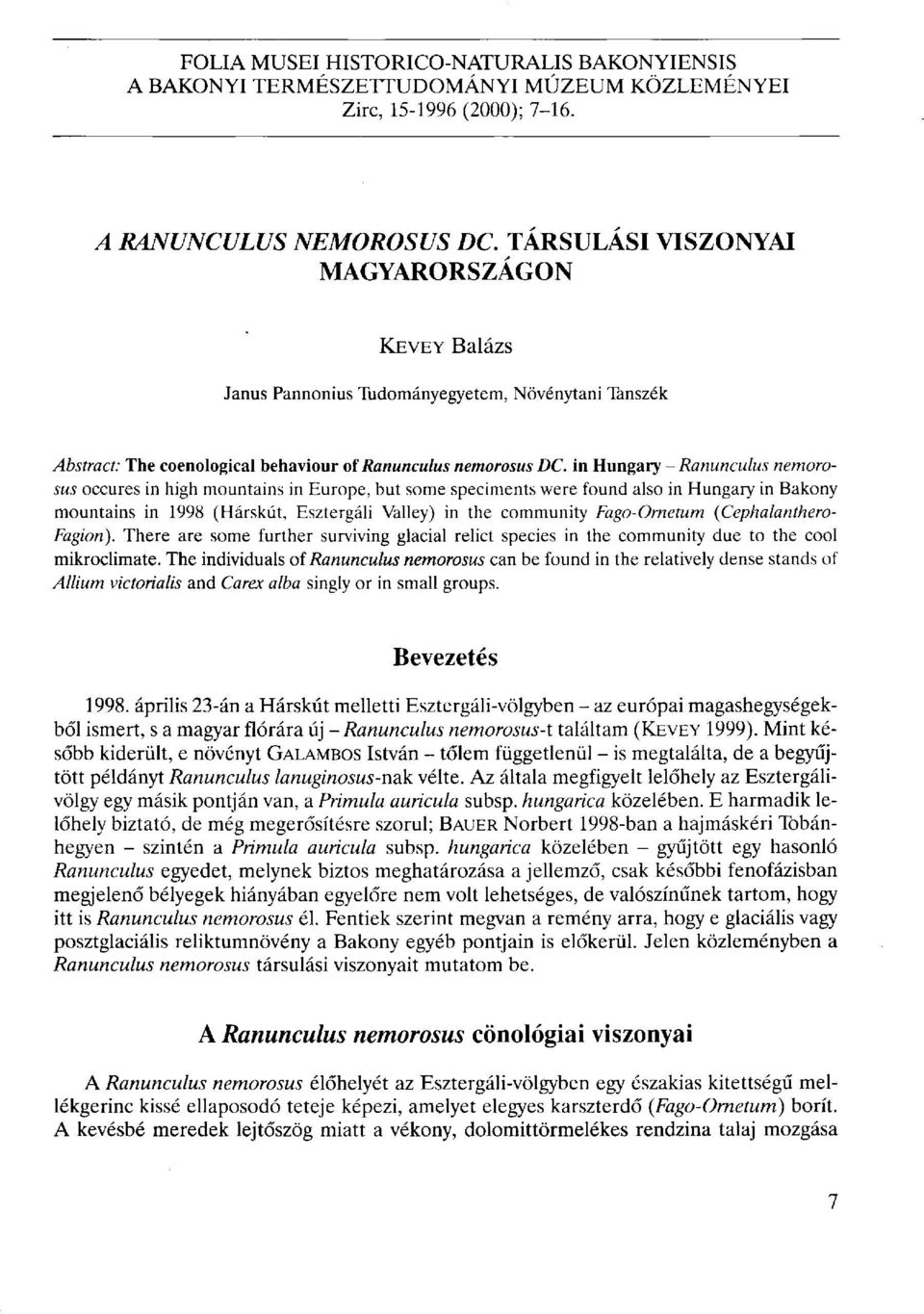 in Hungary - Ranunculus nemorosus occures in high mountains in Europe, but some speciments were found also in Hungary in Bakony mountains in 1998 (Hárskút, Esztergáli Valley) in the community