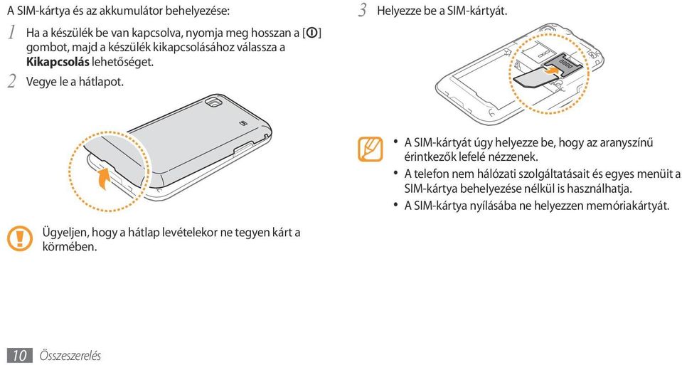 Ügyeljen, hogy a hátlap levételekor ne tegyen kárt a körmében.