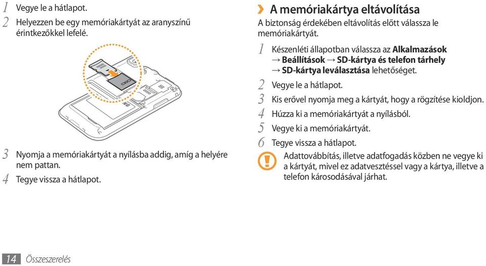 1 Készenléti állapotban válassza az Alkalmazások Beállítások SD-kártya és telefon tárhely SD-kártya leválasztása lehetőséget. 2 Vegye le a hátlapot.