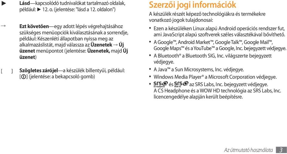 üzenet menüpontot (jelentése: Üzenetek, majd Új üzenet) [ ] Szögletes zárójel a készülék billentyűi, például: [ ] (jelentése: a bekapcsoló gomb) Szerzői jogi információk A készülék részét képező