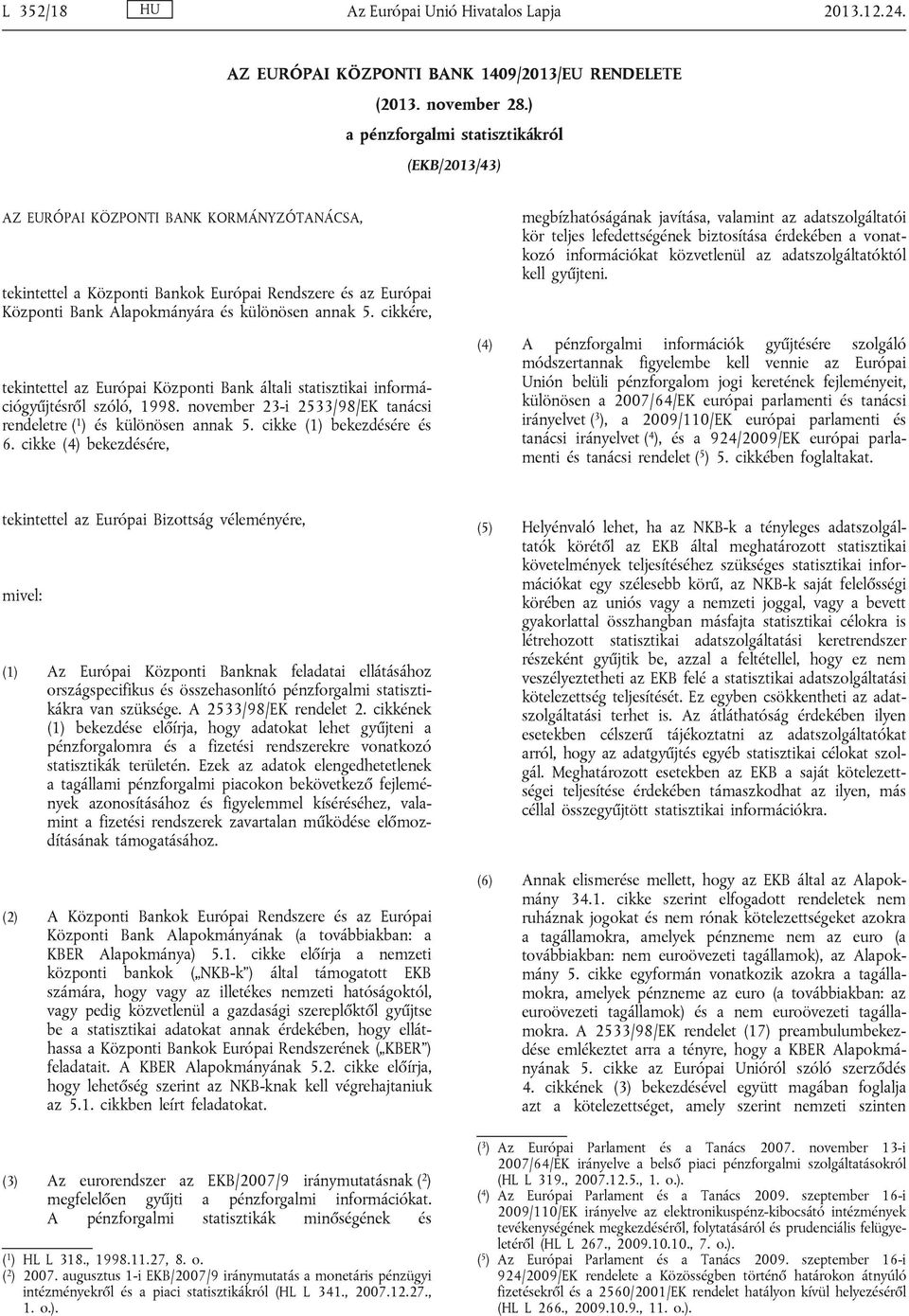 5. cikkére, tekintettel az Európai Központi Bank általi statisztikai információgyűjtésről szóló, 1998. november 23-i 2533/98/EK tanácsi rendeletre ( 1 ) és különösen annak 5.