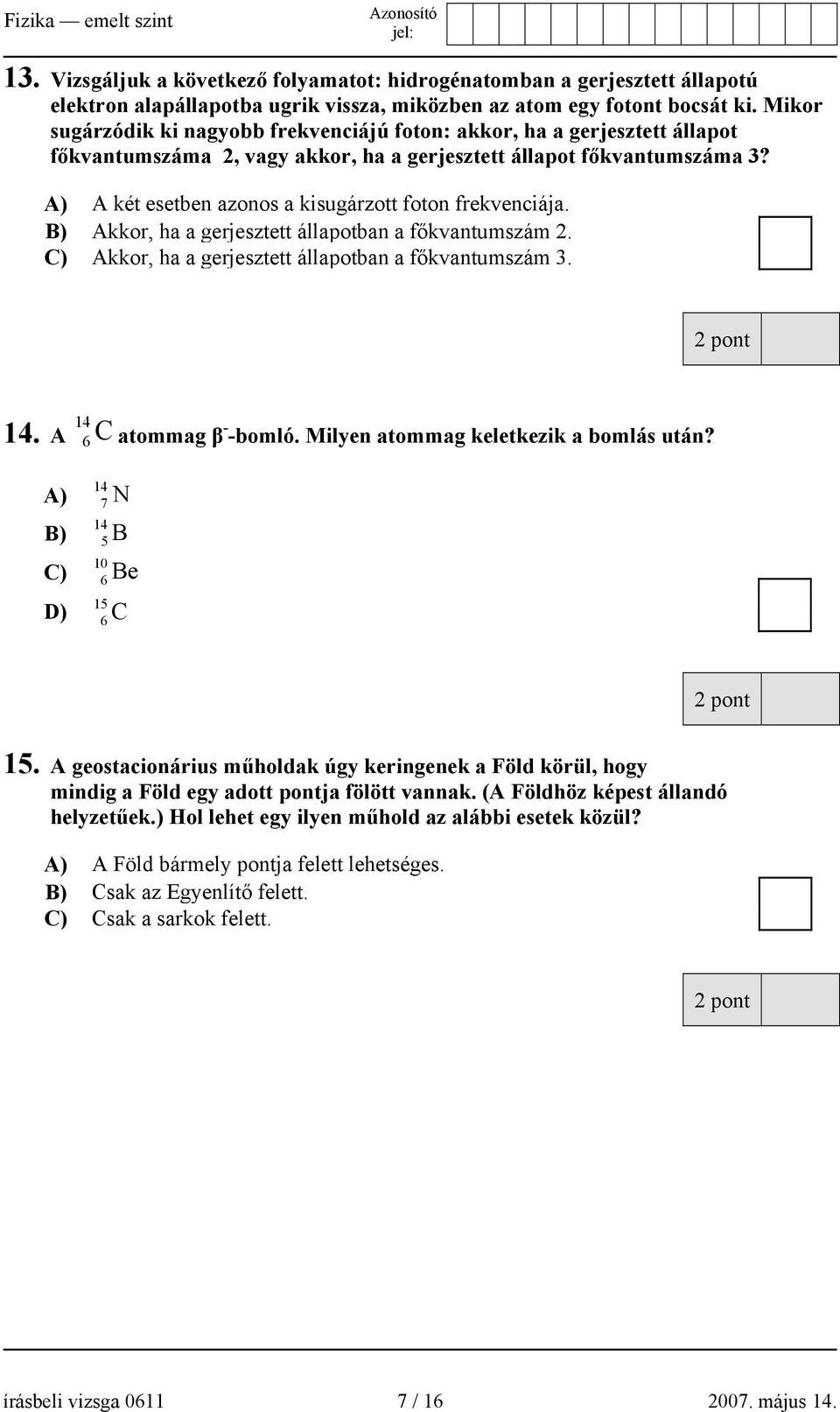 A) A két esetben azonos a kisugárzott foton frekvenciája. B) Akkor, ha a gerjesztett állapotban a főkvantumszám 2. C) Akkor, ha a gerjesztett állapotban a főkvantumszám 3. 14 14.