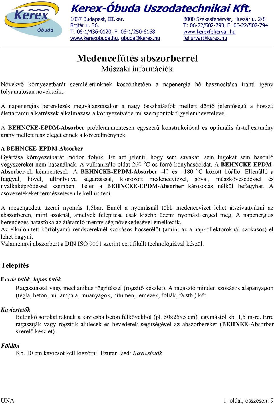 . A napenergiás berendezés megválasztásakor a nagy összhatásfok mellett döntő jelentőségű a hosszú élettartamú alkatrészek alkalmazása a környezetvédelmi szempontok figyelembevételével.