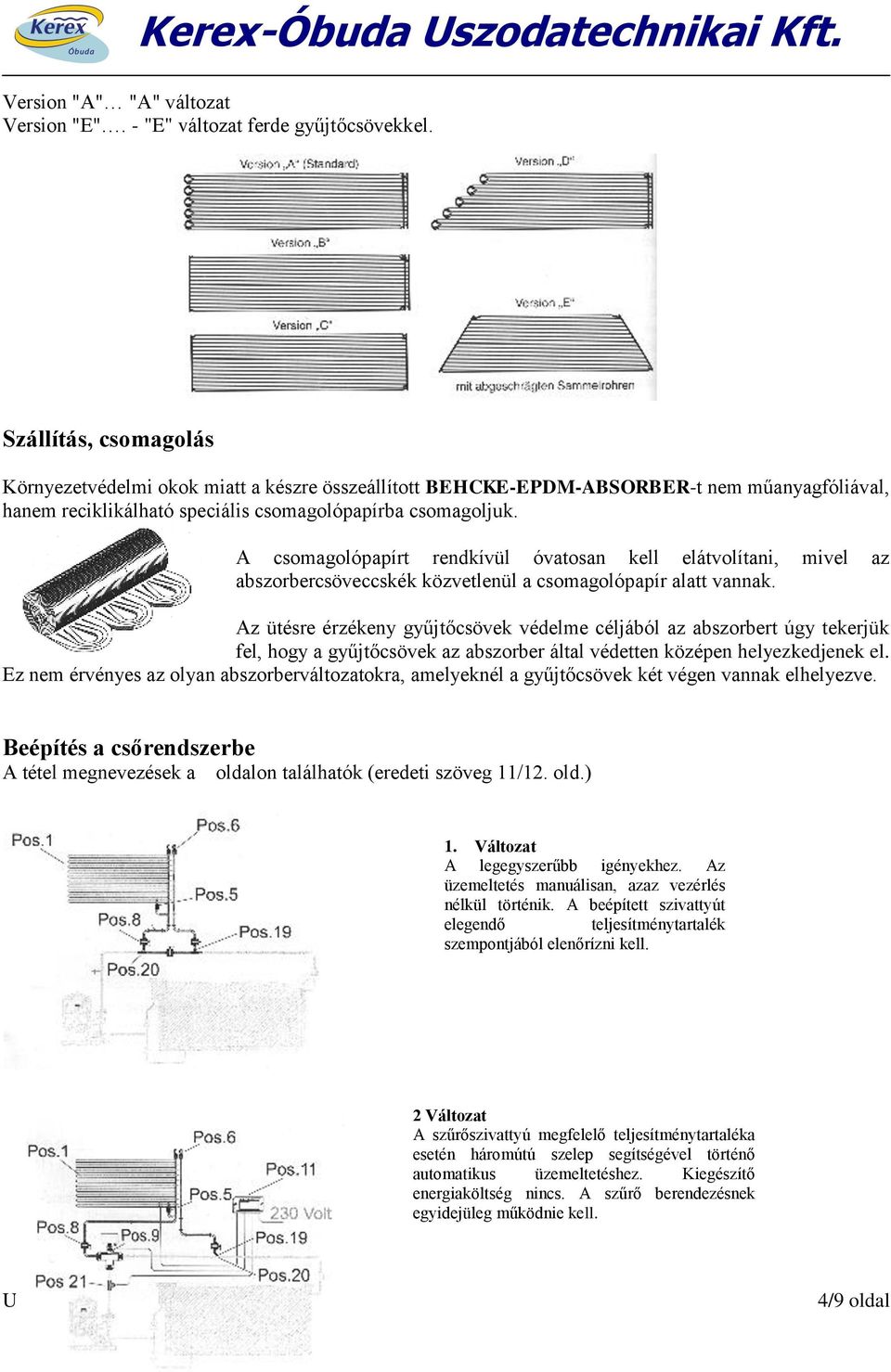A csomagolópapírt rendkívül óvatosan kell elátvolítani, mivel az abszorbercsöveccskék közvetlenül a csomagolópapír alatt vannak.