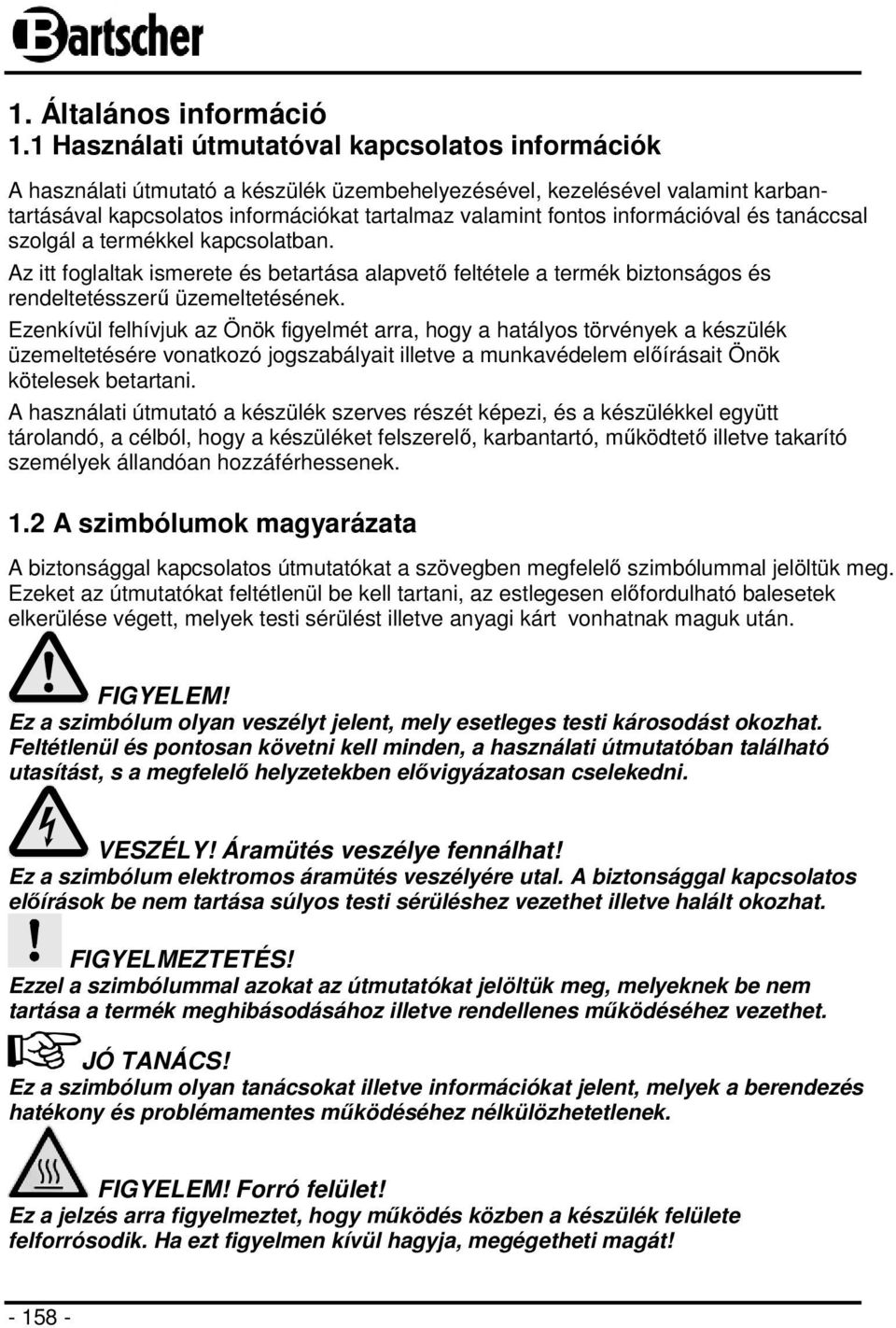 információval és tanáccsal szolgál a termékkel kapcsolatban. Az itt foglaltak ismerete és betartása alapvető feltétele a termék biztonságos és rendeltetésszerű üzemeltetésének.