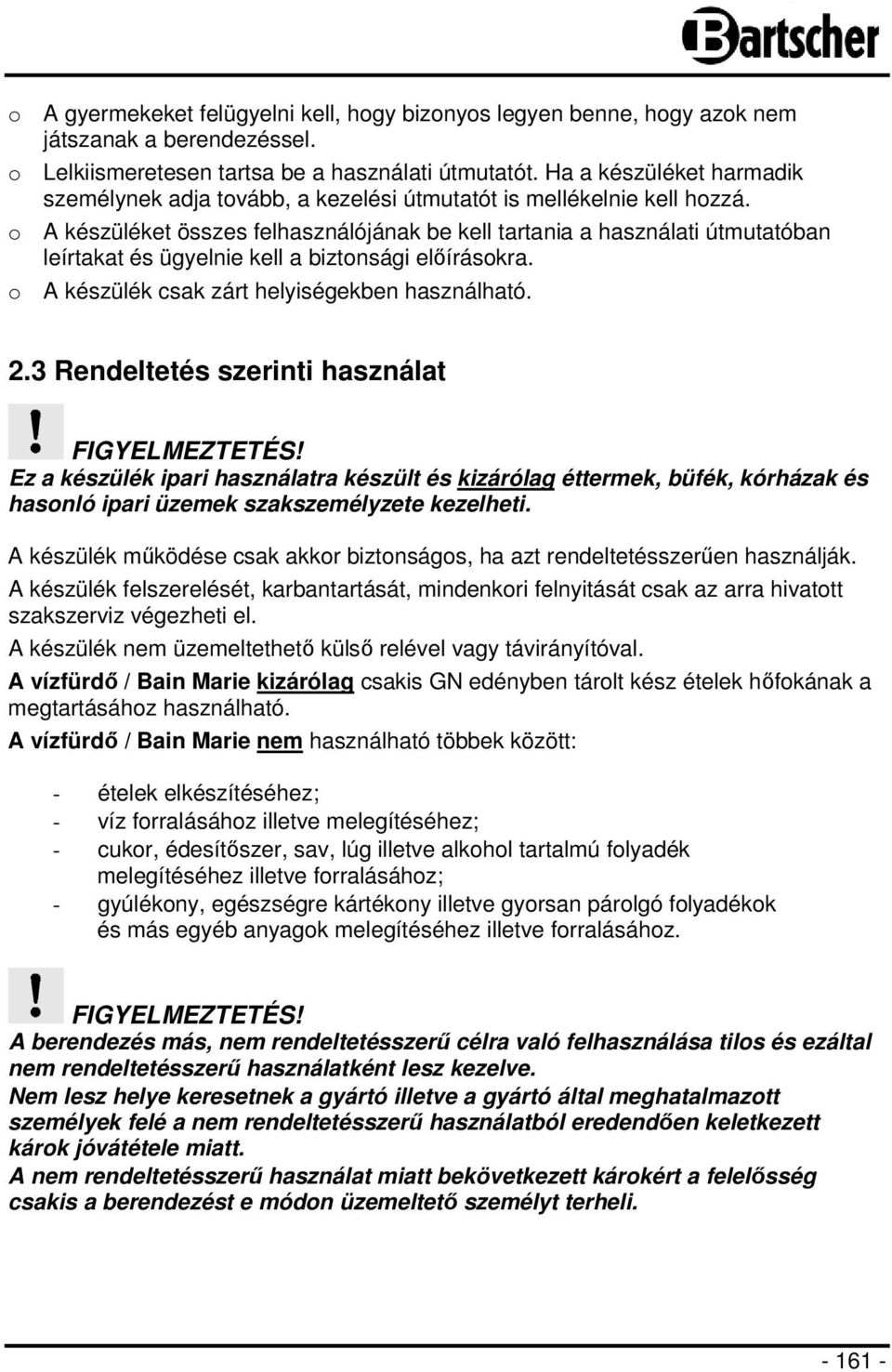 o A készüléket összes felhasználójának be kell tartania a használati útmutatóban leírtakat és ügyelnie kell a biztonsági előírásokra. o A készülék csak zárt helyiségekben használható. 2.