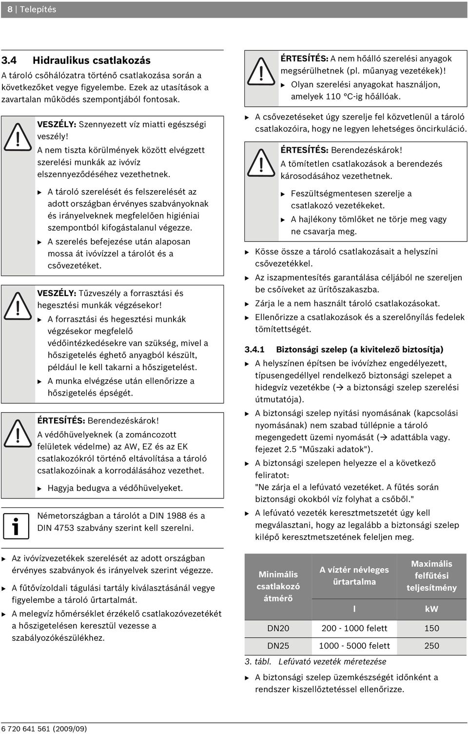 B A tároló szerelését és felszerelését az adott országban érvényes szabványoknak és irányelveknek megfelelően higiéniai szempontból kifogástalanul végezze.