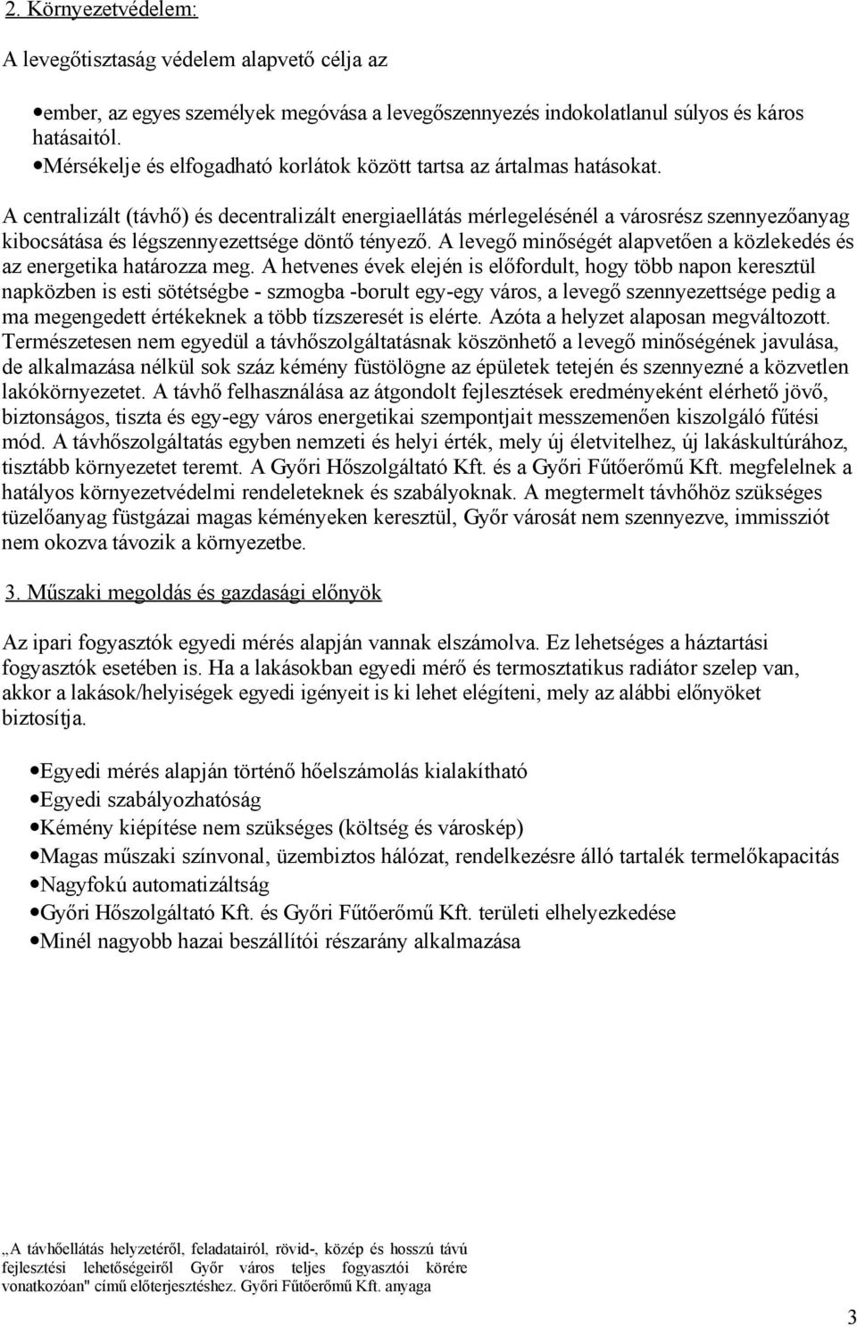 A centralizált (távhő) és decentralizált energiaellátás mérlegelésénél a városrész szennyezőanyag kibocsátása és légszennyezettsége döntő tényező.