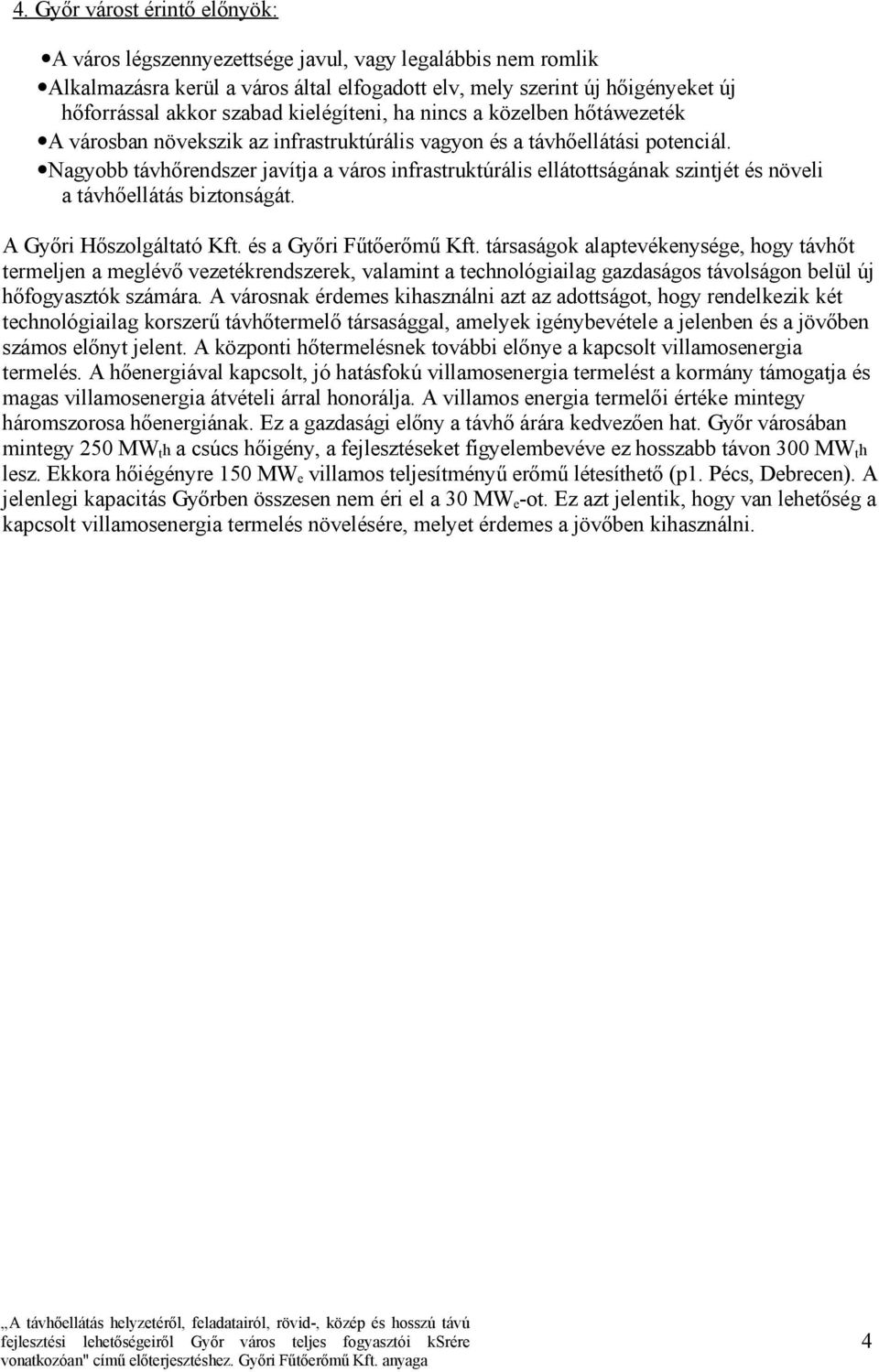 Nagyobb távhőrendszer javítja a város infrastruktúrális ellátottságának szintjét és növeli a távhőellátás biztonságát. A Győri Hőszolgáltató Kft. és a Győri Fűtőerőmű Kft.