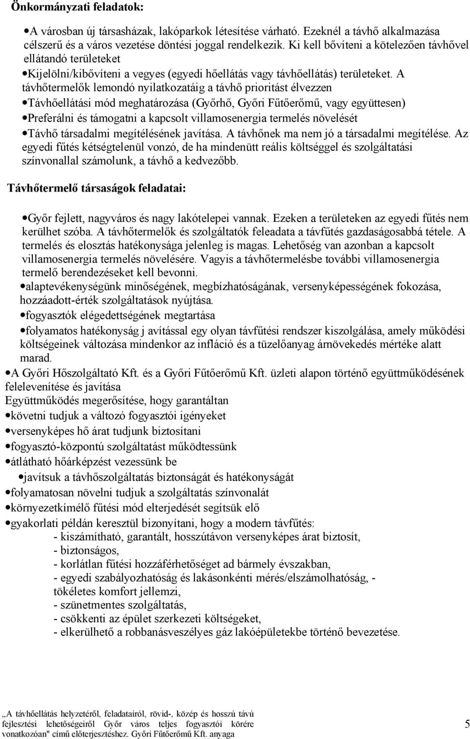 A távhőtermelők lemondó nyilatkozatáig a távhő prioritást élvezzen Távhőellátási mód meghatározása (Győrhő, Győri Fűtőerőmű, vagy együttesen) Preferálni és támogatni a kapcsolt villamosenergia