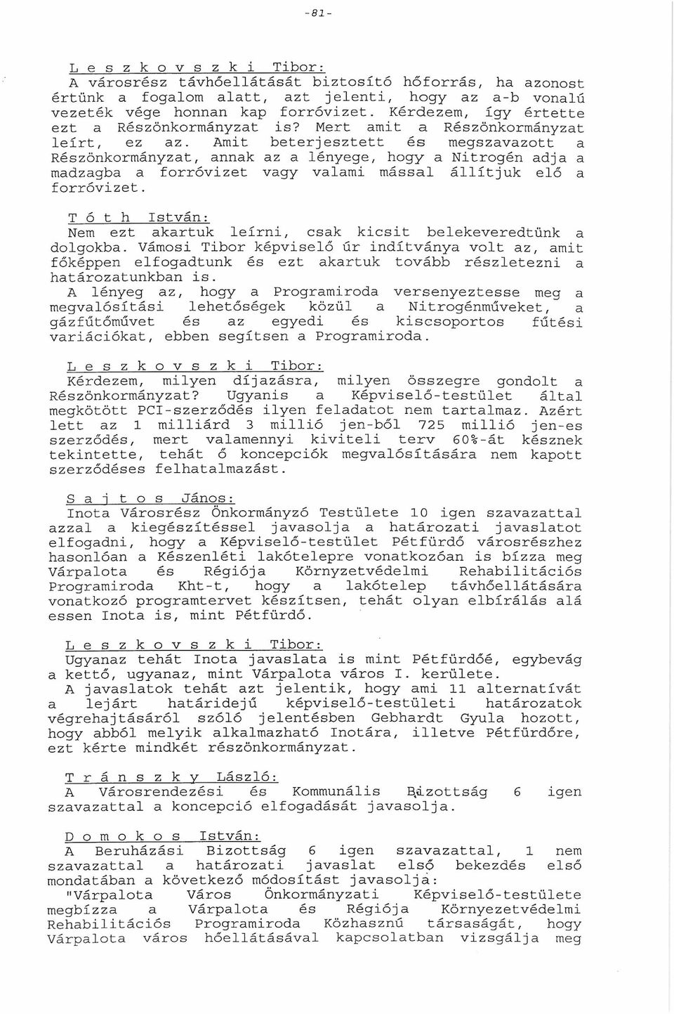 T ó t h Nem ezt krtuk leírni, csk kicsit belekeveredtünk dolgokb. Vámosi Tibor képviselő űr indítvány volt z, mit főképpen elfogdtunk ezt krtuk tovább rzletezni htároztunkbn is.