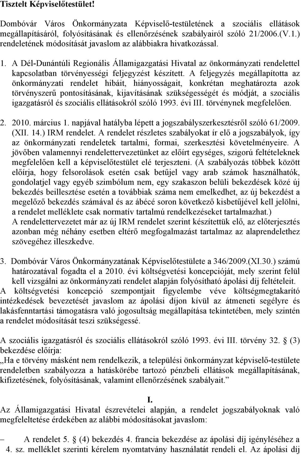 A Dél-Dunántúli Regionális Államigazgatási Hivatal az önkormányzati rendelettel kapcsolatban törvényességi feljegyzést készített.