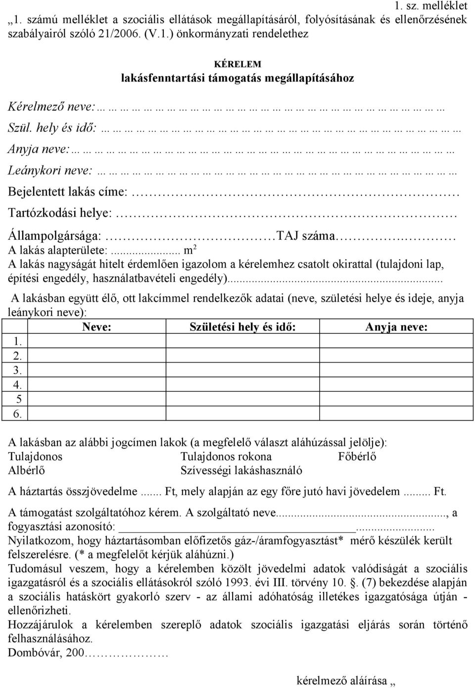 .. m 2 A lakás nagyságát hitelt érdemlően igazolom a kérelemhez csatolt okirattal (tulajdoni lap, építési engedély, használatbavételi engedély).