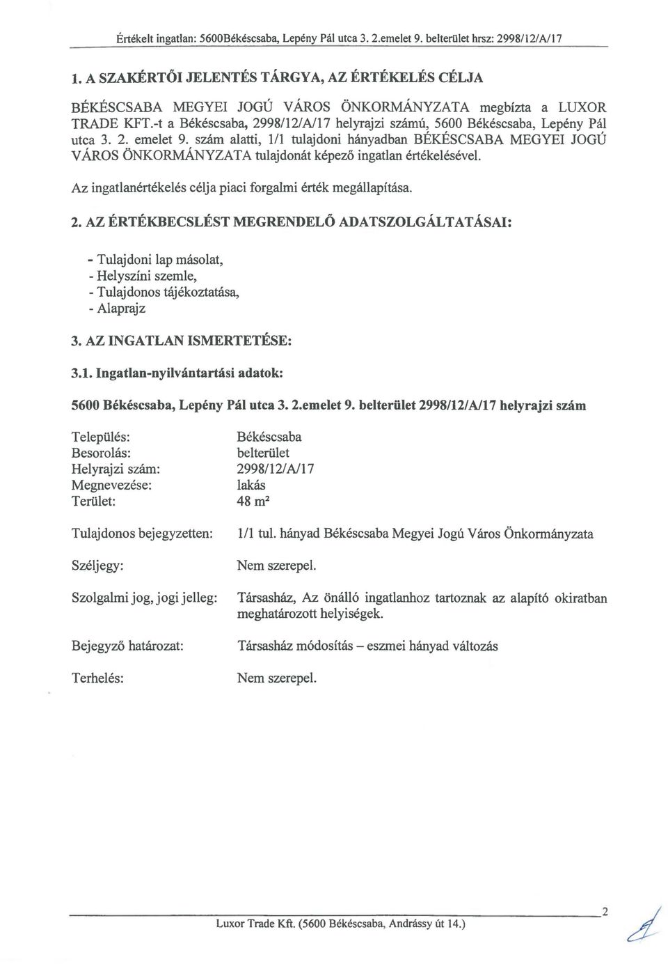 2. emelet 9. szám alatti, 1/1 tulajdoni hányadban BÉKÉSCSABA MEGYEI JOGÚ város ÖNKORMÁNYZATA tulajdonát képező ingatlan értékelésével. Az ingatlanértékelés célja piaci forgalmi érték megállapítása. 2.