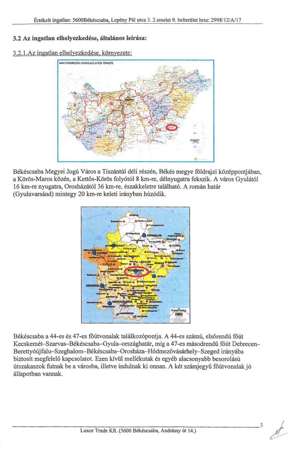 A város Gyulától 16 km-re nyugatra, Orosházától 36 km-re északkeletre található. A román határ (Gyulavarsánd) mintegy 20 km-re keleti irányban húzódik.