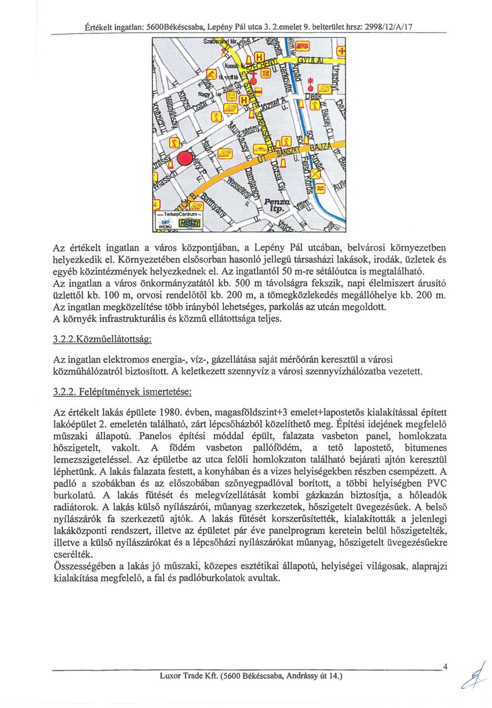 Az ingatlan a város önkormányzatától kb. 500 m távolságra fekszik, napi élelmiszert árusító üzlettől kb. 100 m, orvosi rendelőtől kb. 200 m,