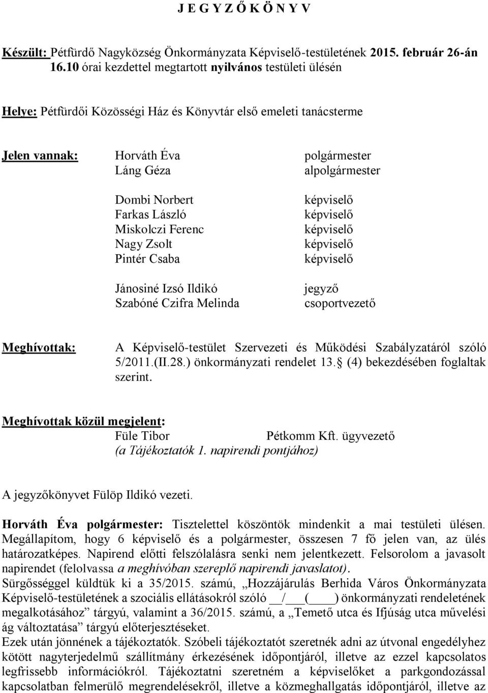 Norbert Farkas László Miskolczi Ferenc Nagy Zsolt Pintér Csaba Jánosiné Izsó Ildikó Szabóné Czifra Melinda képviselő képviselő képviselő képviselő képviselő jegyző csoportvezető Meghívottak: A