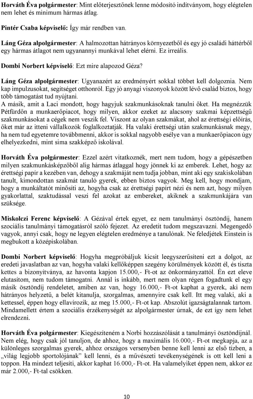 Dombi Norbert képviselő: Ezt mire alapozod Géza? Láng Géza alpolgármester: Ugyanazért az eredményért sokkal többet kell dolgoznia. Nem kap impulzusokat, segítséget otthonról.