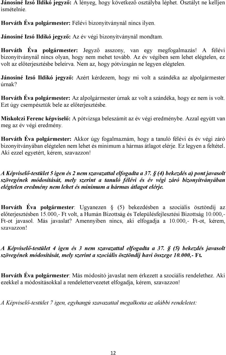 Az év végiben sem lehet elégtelen, ez volt az előterjesztésbe beleírva. Nem az, hogy pótvizsgán ne legyen elégtelen.