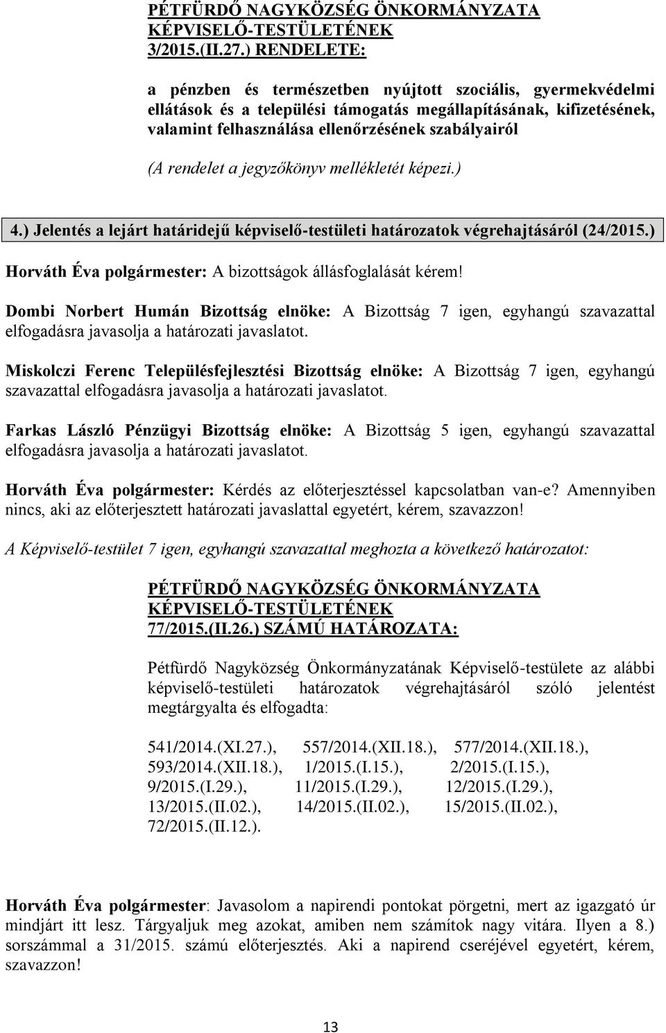 rendelet a jegyzőkönyv mellékletét képezi.) 4.) Jelentés a lejárt határidejű képviselő-testületi határozatok végrehajtásáról (24/2015.) Horváth Éva polgármester: A bizottságok állásfoglalását kérem!