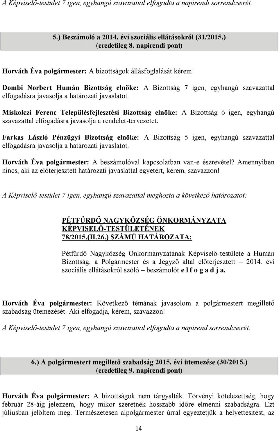 Dombi Norbert Humán Bizottság elnöke: A Bizottság 7 igen, egyhangú szavazattal elfogadásra javasolja a határozati javaslatot.