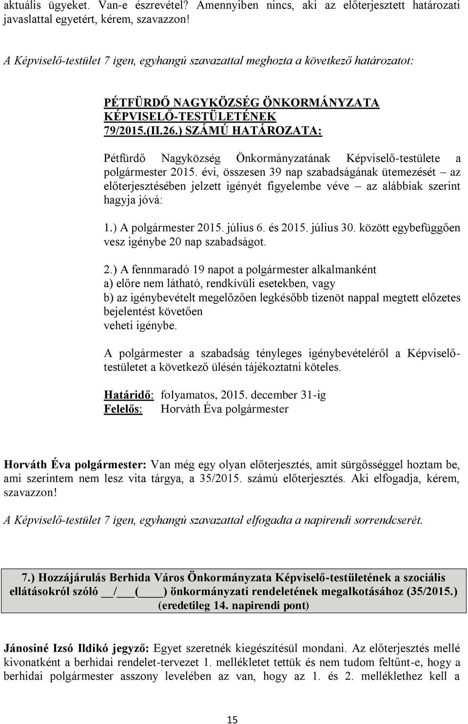 évi, összesen 39 nap szabadságának ütemezését az előterjesztésében jelzett igényét figyelembe véve az alábbiak szerint hagyja jóvá: 1.) A polgármester 2015. július 6. és 2015. július 30.