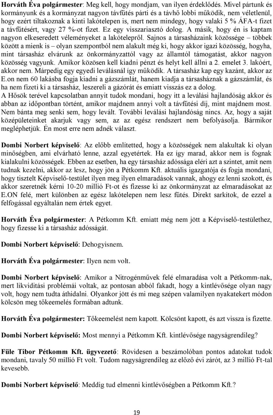 fizet a távfűtésért, vagy 27 %-ot fizet. Ez egy visszariasztó dolog. A másik, hogy én is kaptam nagyon elkeseredett véleményeket a lakótelepről.