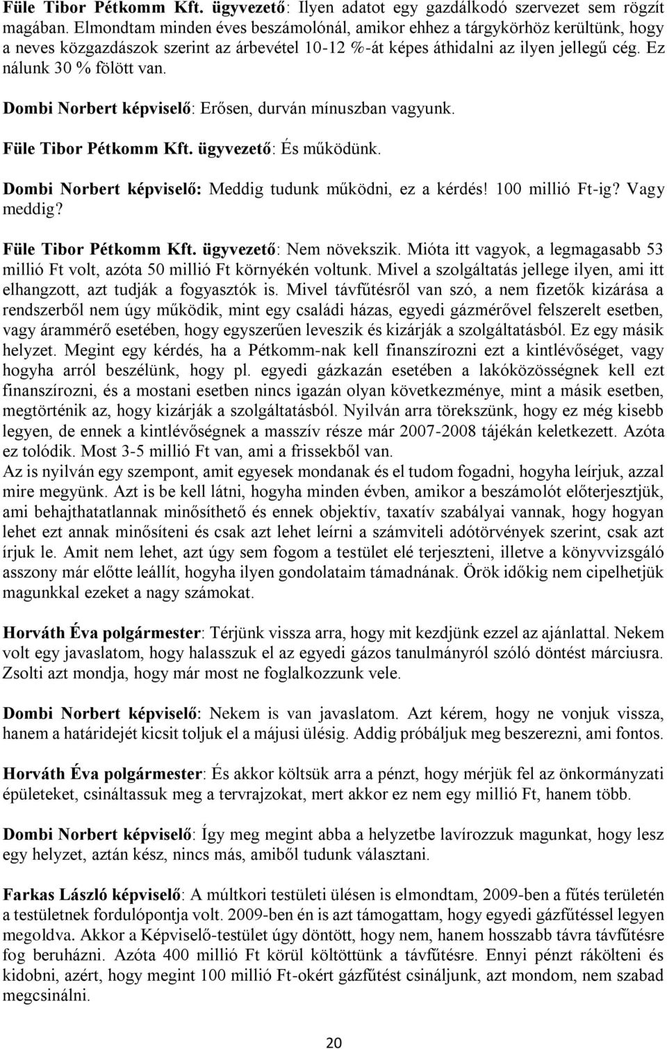 Dombi Norbert képviselő: Erősen, durván mínuszban vagyunk. Füle Tibor Pétkomm Kft. ügyvezető: És működünk. Dombi Norbert képviselő: Meddig tudunk működni, ez a kérdés! 100 millió Ft-ig? Vagy meddig?